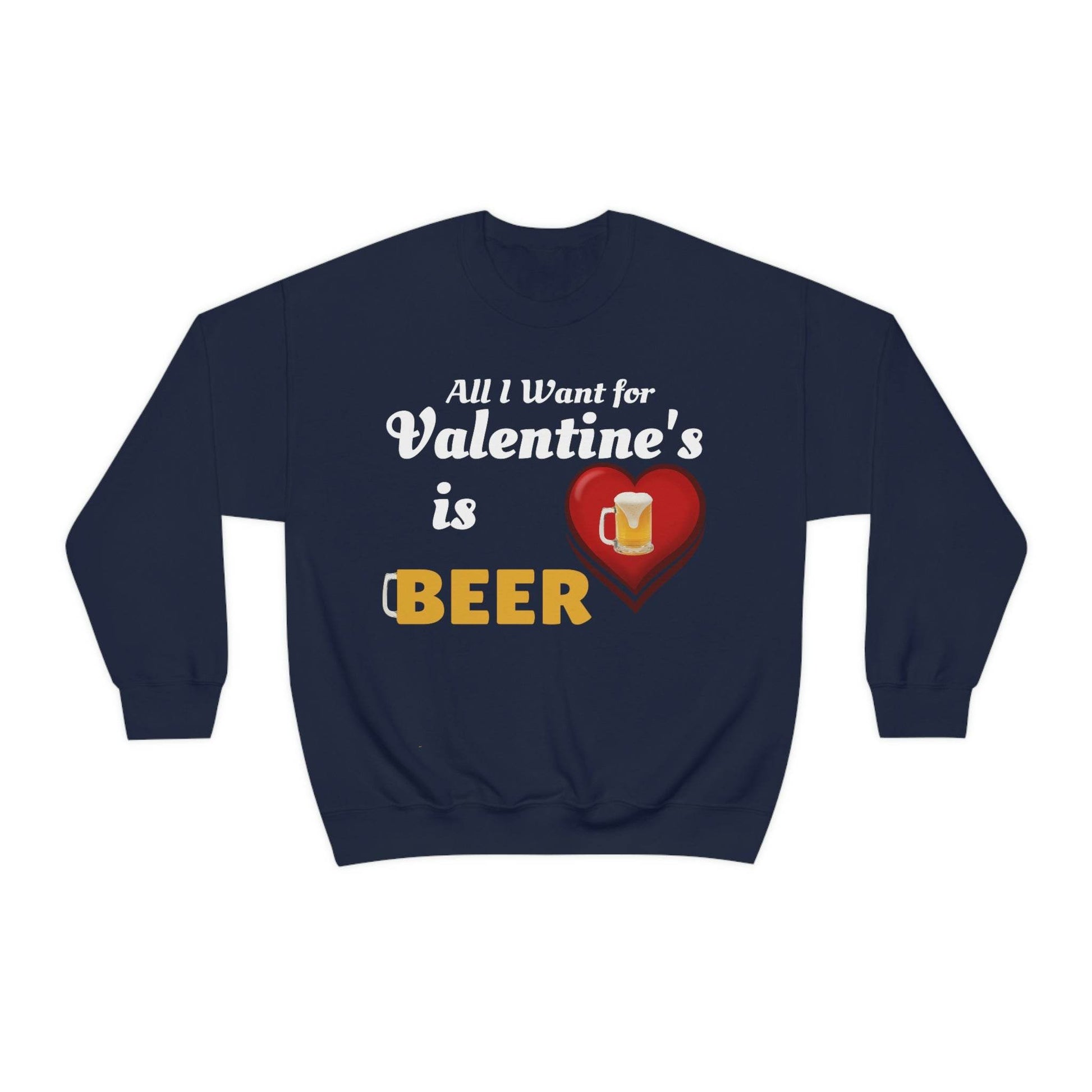 All I want for Valentine's is Beer Sweatshirt - Giftsmojo