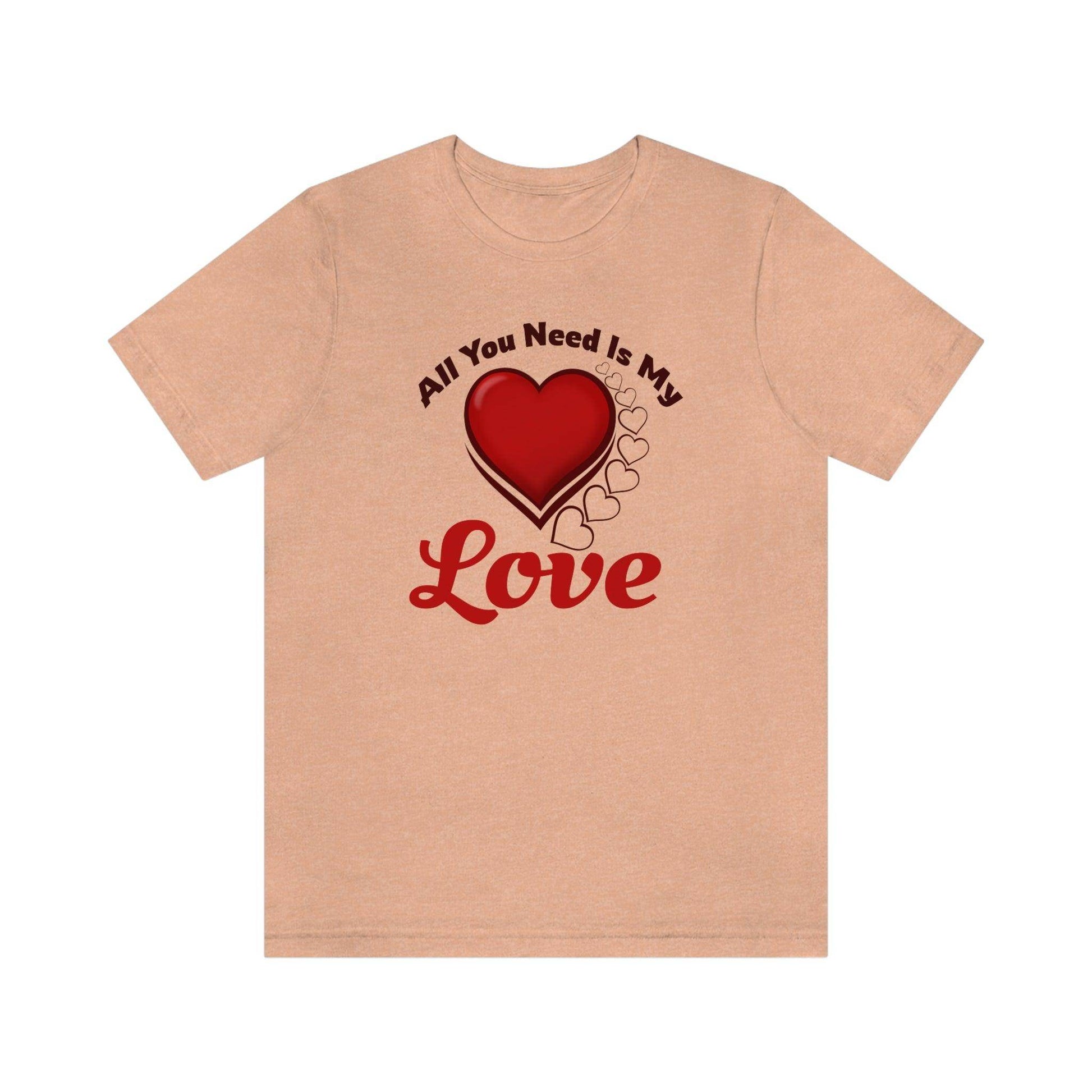 All you need is My Love Tee - Giftsmojo