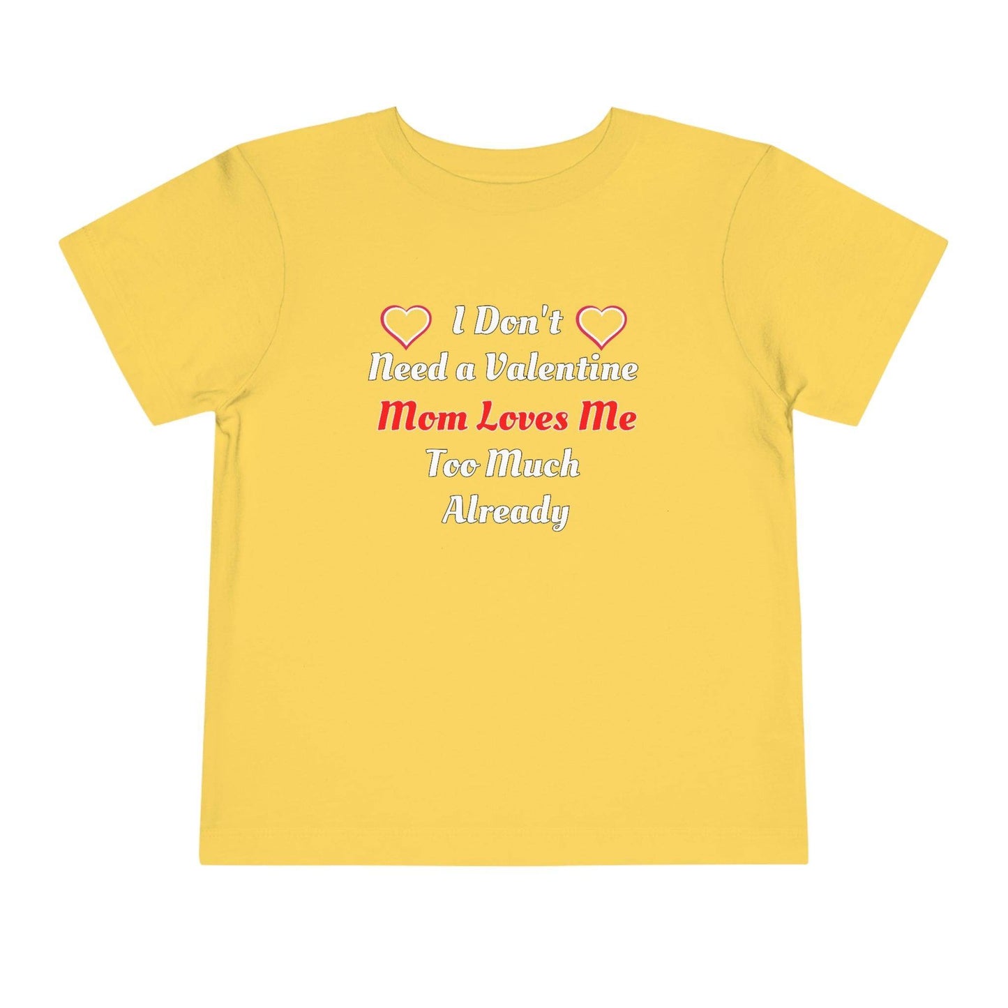 I don't need a valentine mom loves me too much already Toddler Tee - Giftsmojo