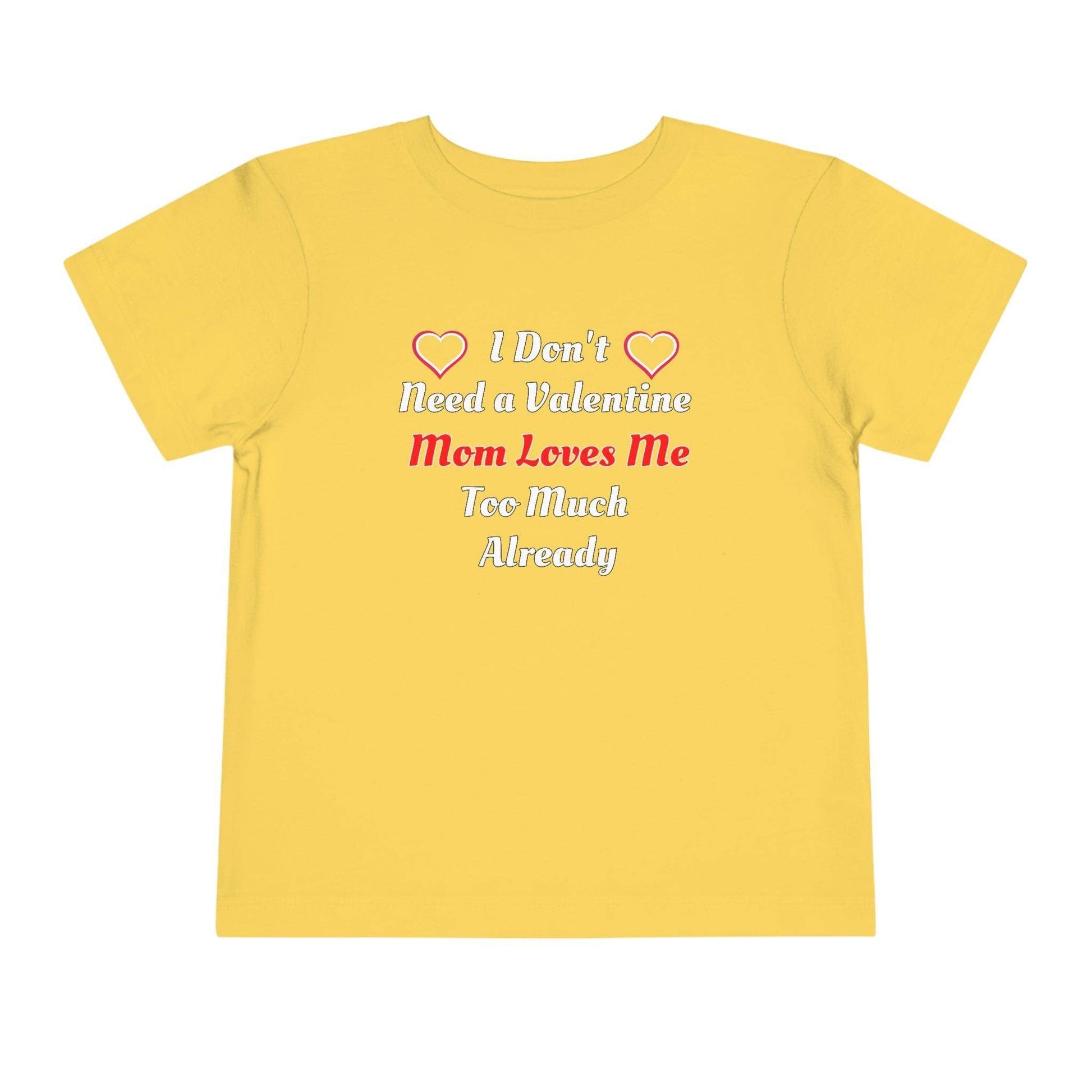 I don't need a valentine mom loves me too much already Toddler Tee - Giftsmojo