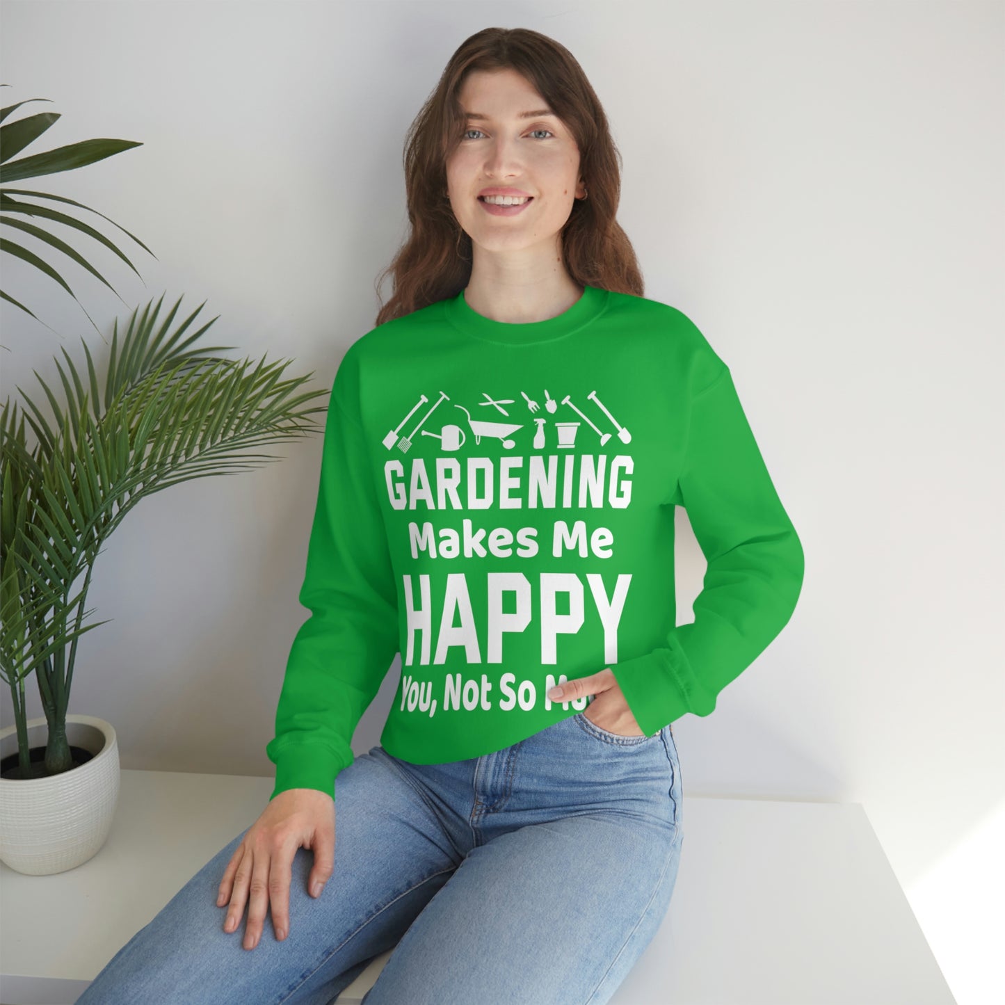 Gardening makes me Happy, You not so much, Garden sweatshirt, great for gardeners, garden shirt, plant lover shirt, nature lover shirt