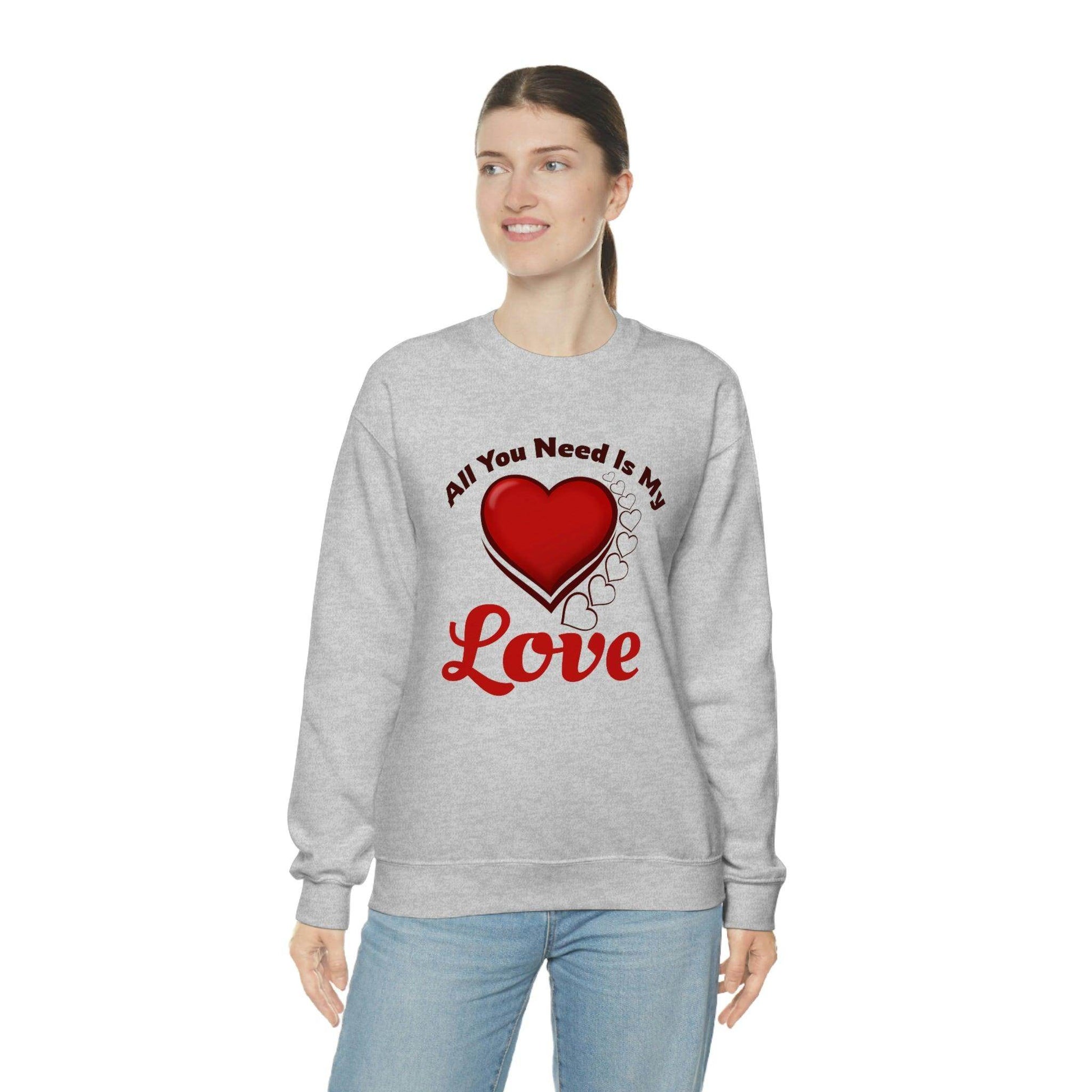 All you need is my Love Sweatshirt - Giftsmojo