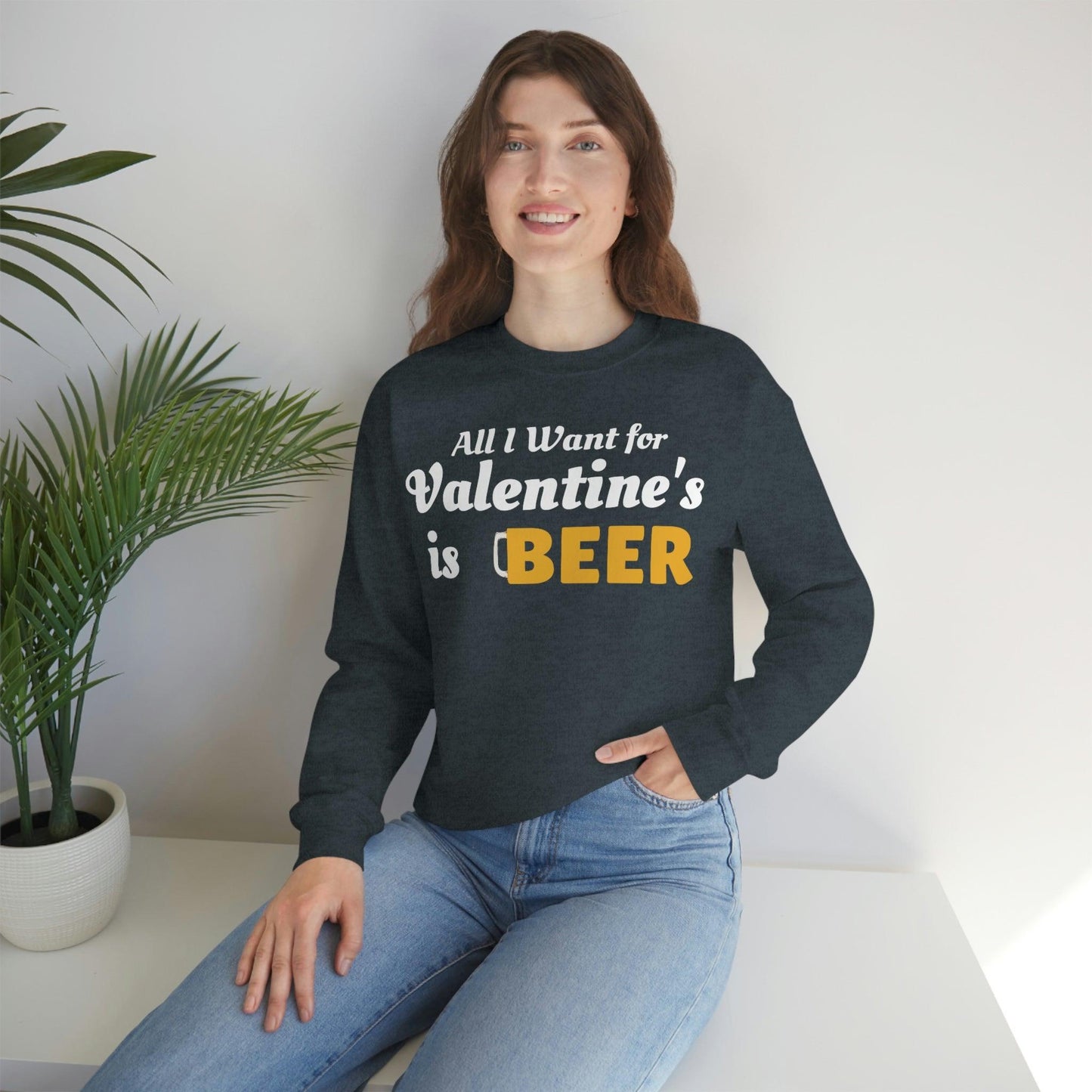 All I want for Valentine's is Beer Sweatshirt