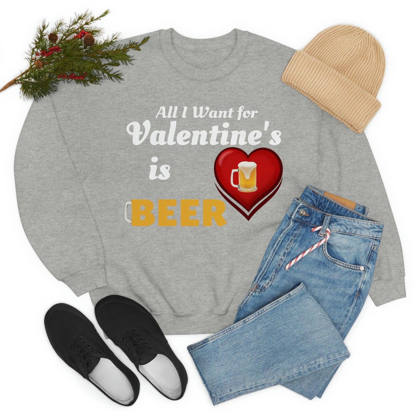 All I want for Valentine's is Beer Sweatshirt