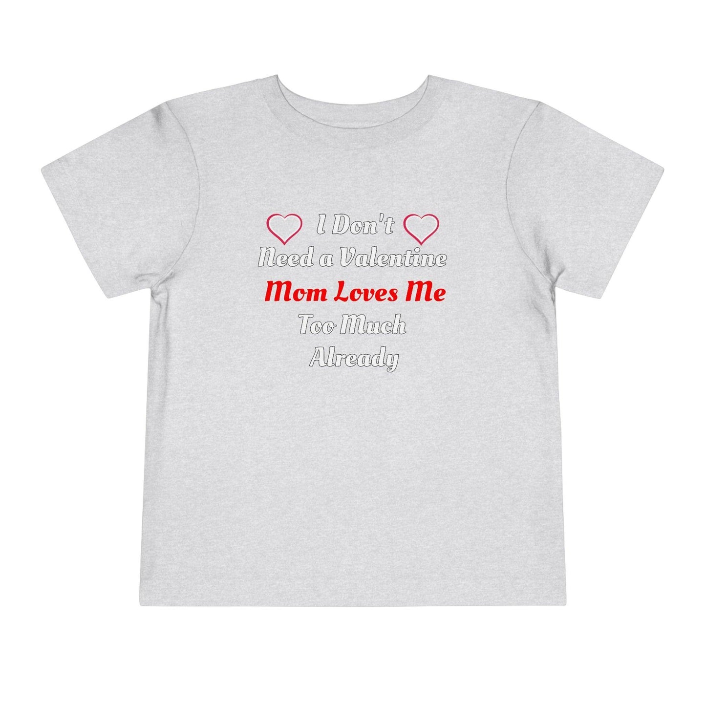 I don't need a valentine mom loves me too much already Toddler Tee - Giftsmojo