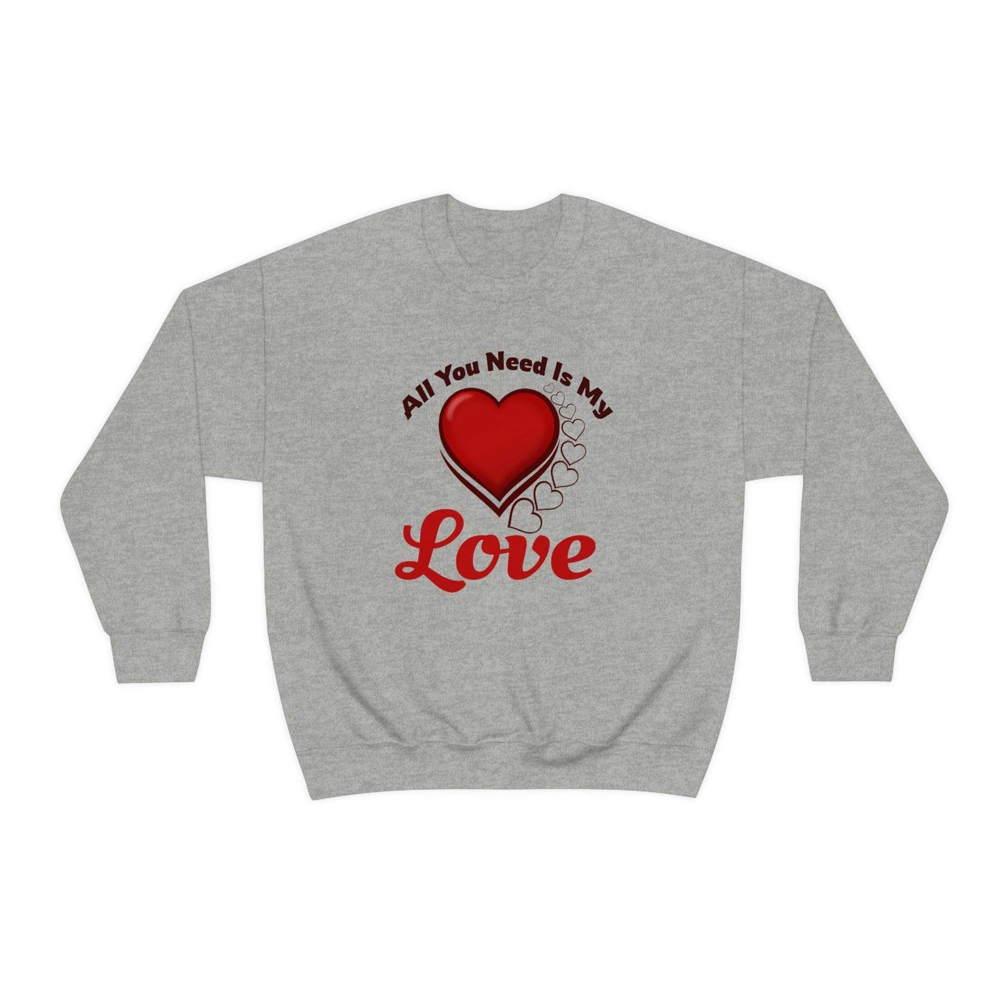 All you need is my Love Sweatshirt - Giftsmojo