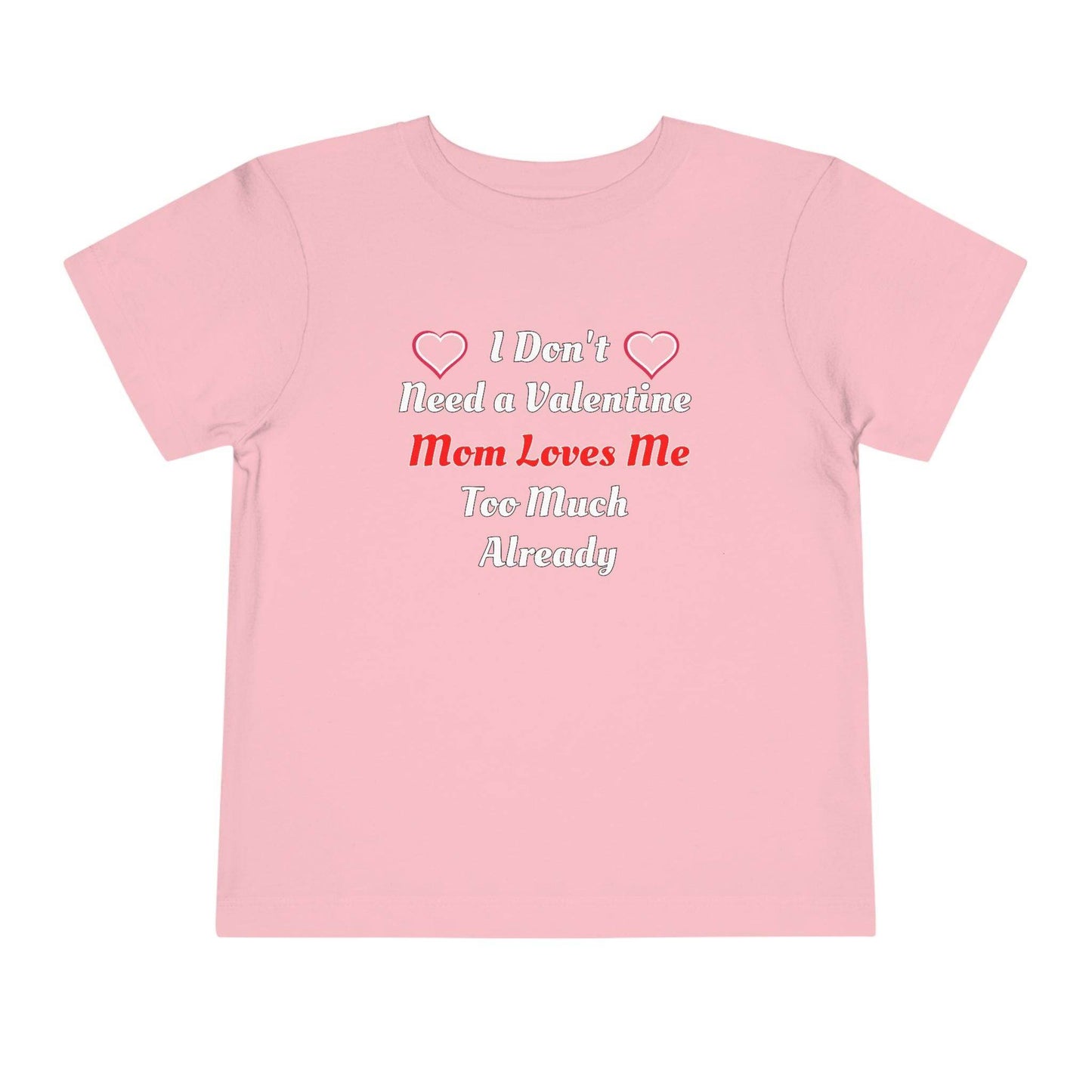 I don't need a valentine mom loves me too much already Toddler Tee - Giftsmojo