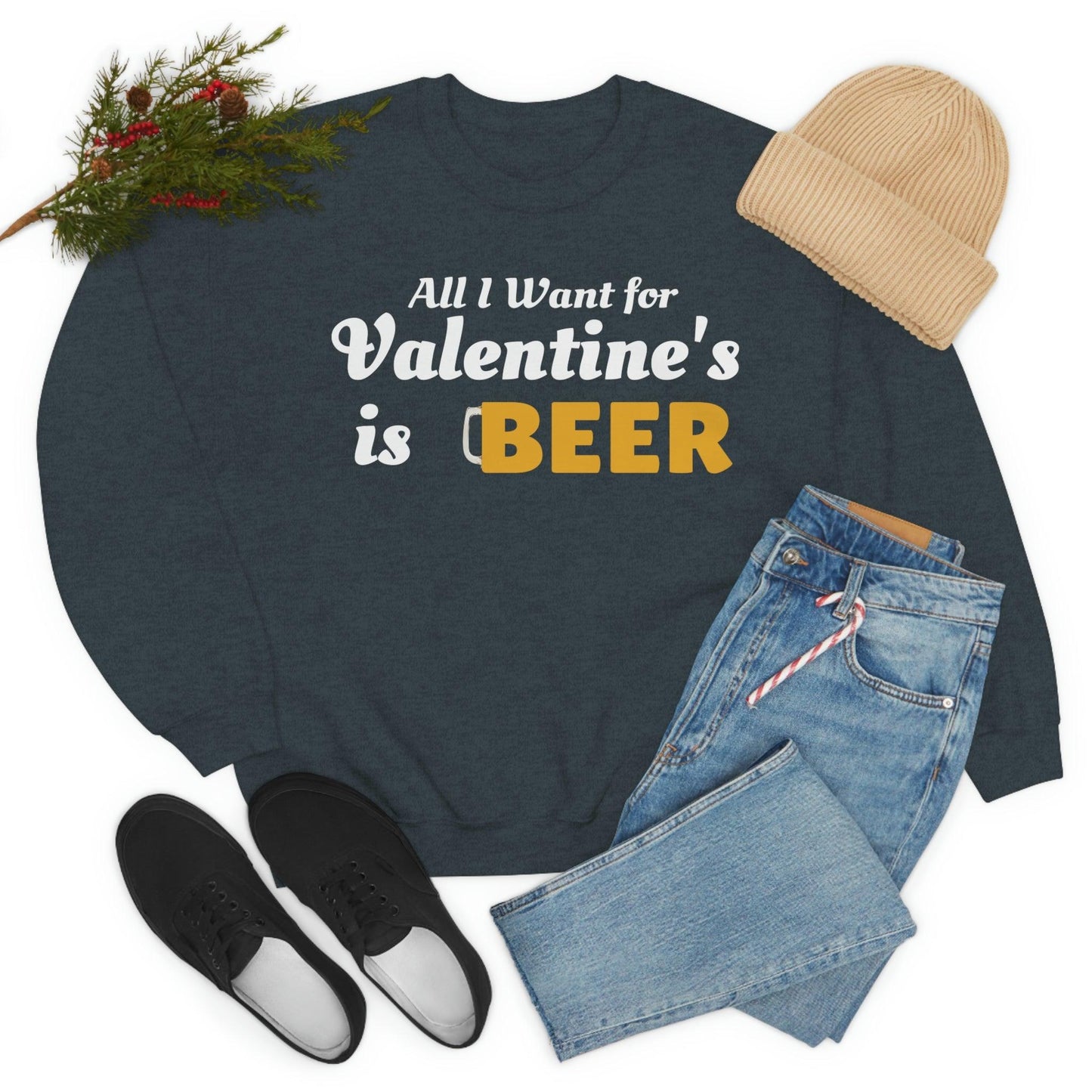 All I want for Valentine's is Beer Sweatshirt