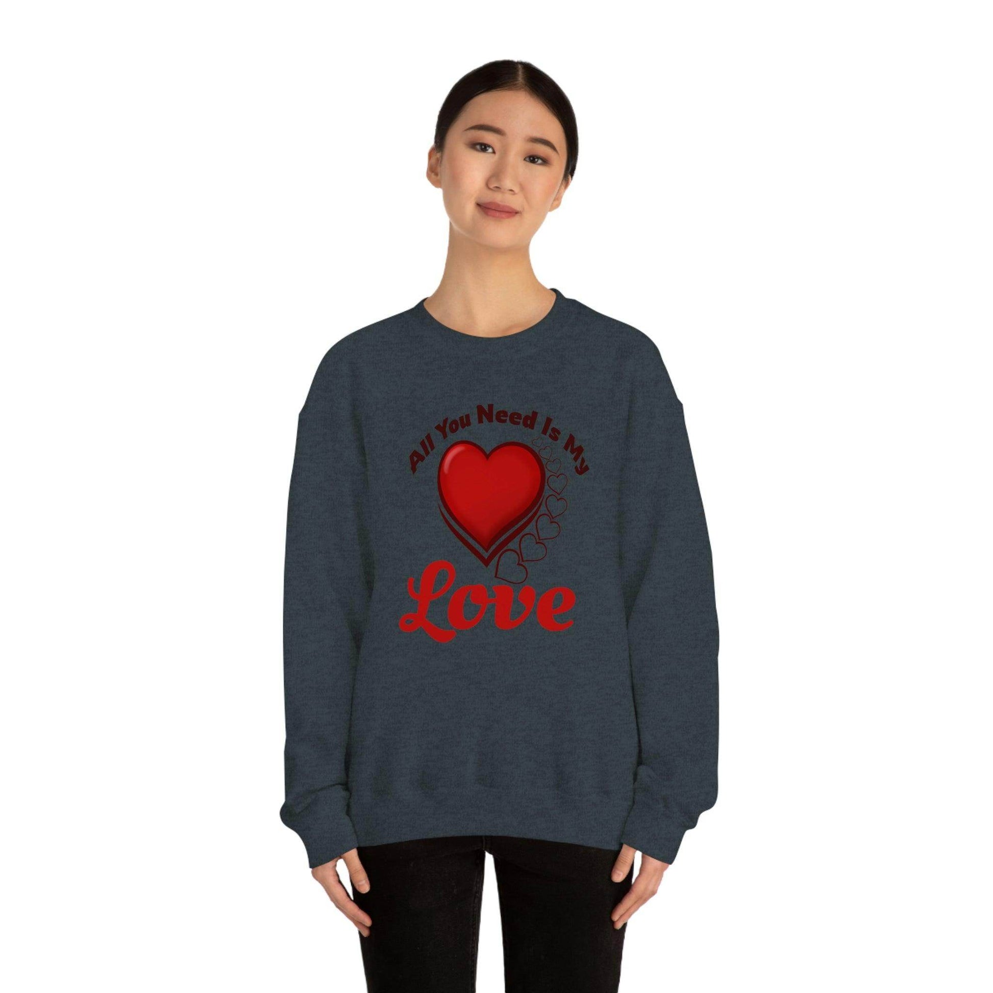 All you need is my Love Sweatshirt - Giftsmojo