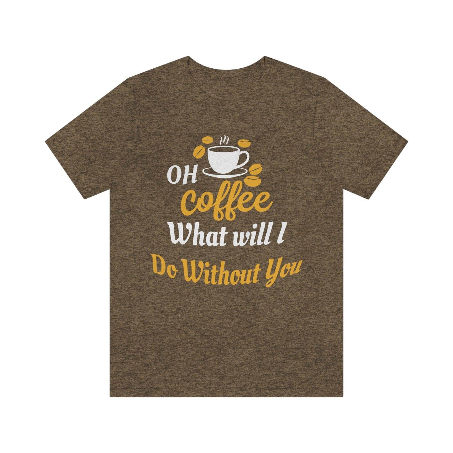 Oh Coffee what will I do without you Tee - Giftsmojo