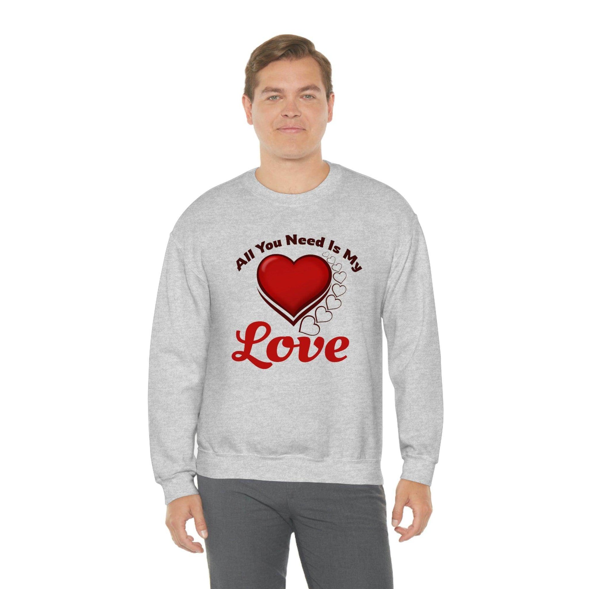 All you need is my Love Sweatshirt - Giftsmojo