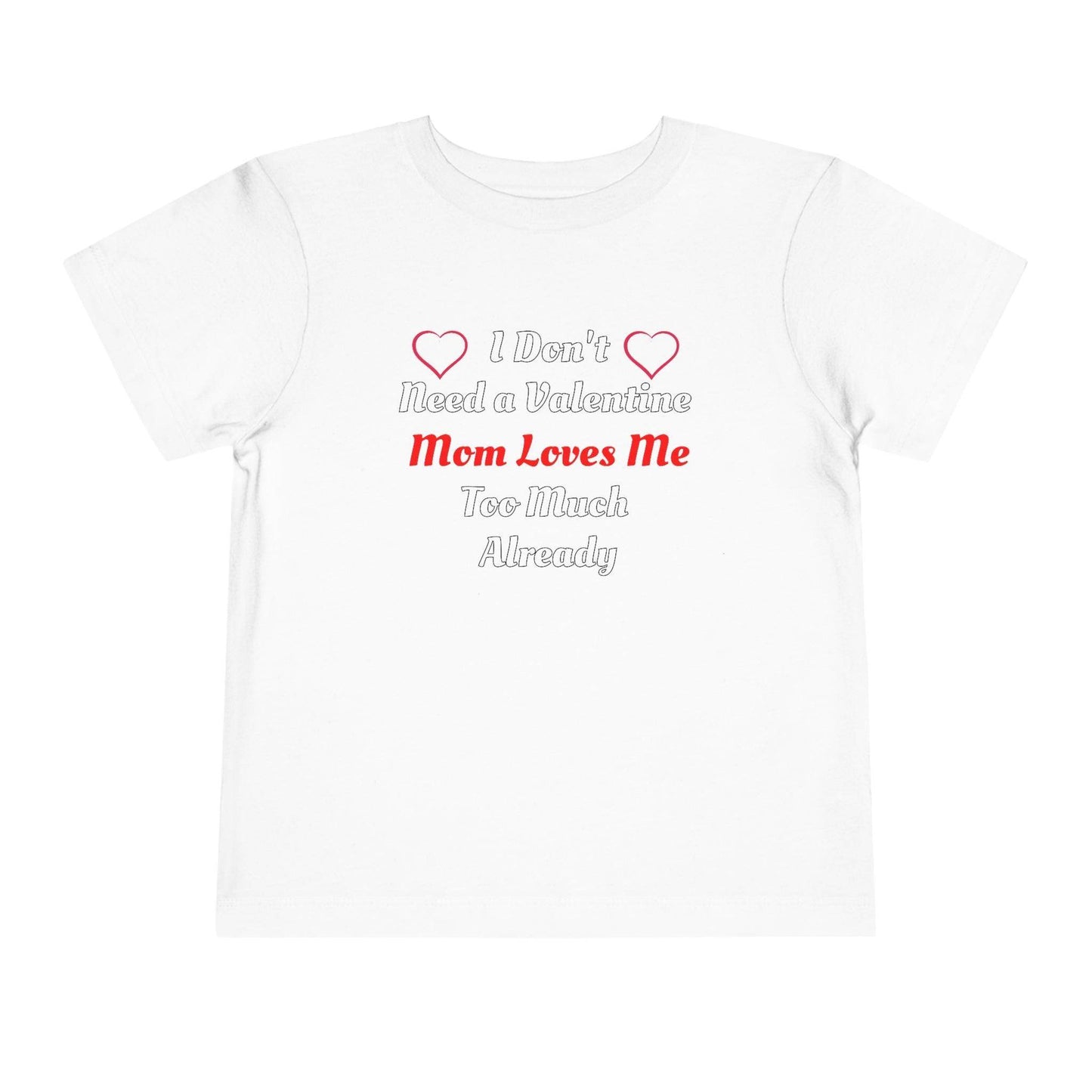 I don't need a valentine mom loves me too much already Toddler Tee - Giftsmojo