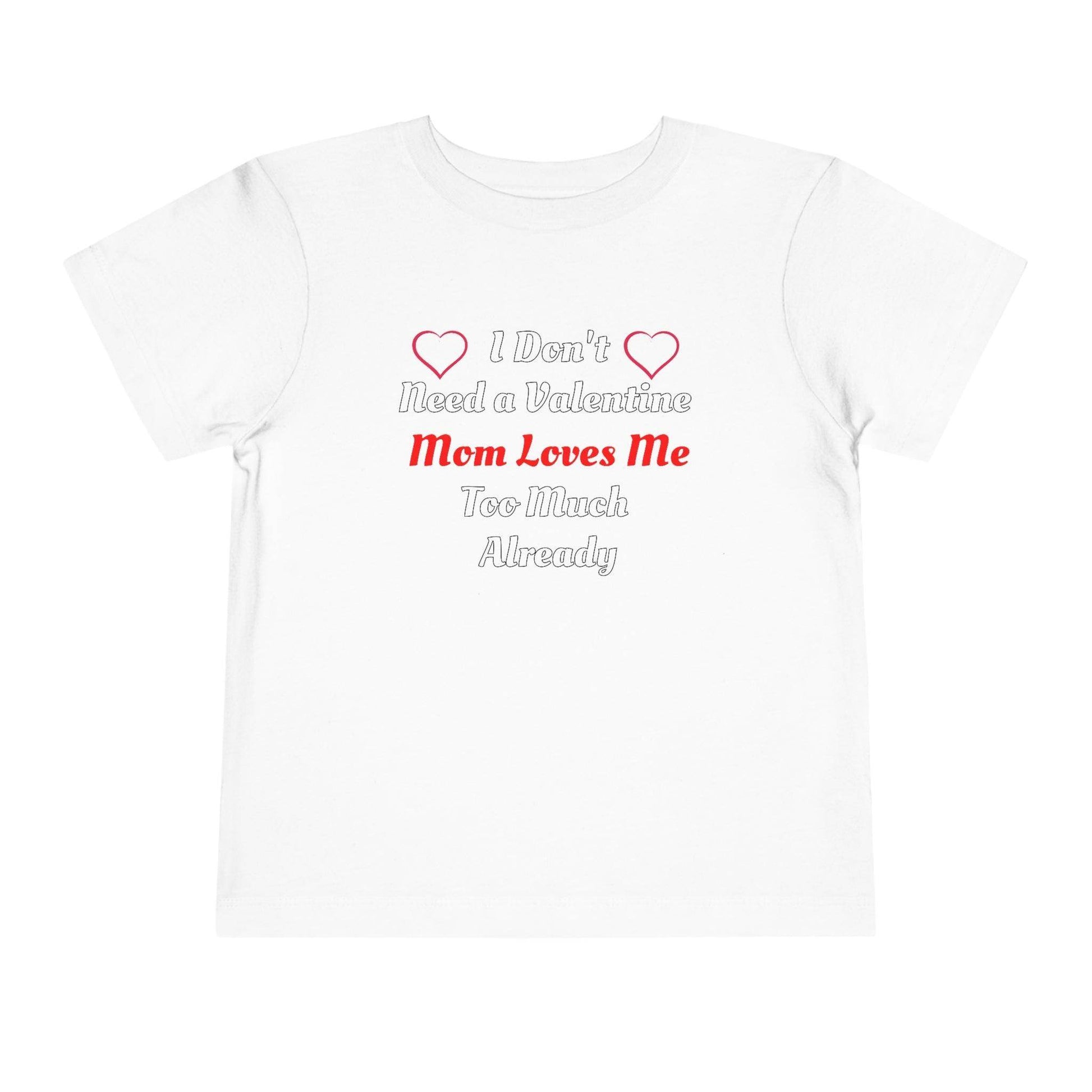 I don't need a valentine mom loves me too much already Toddler Tee - Giftsmojo