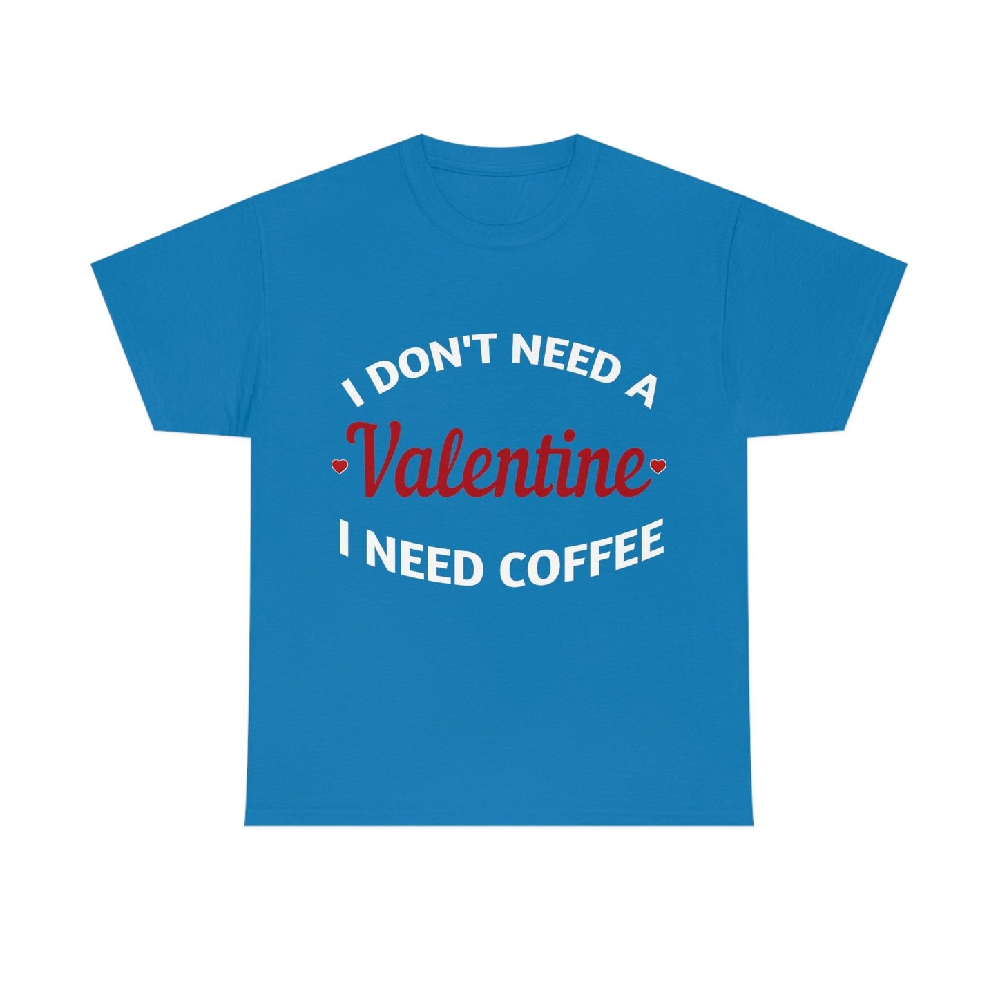 I don't need a Valentine I need Coffee