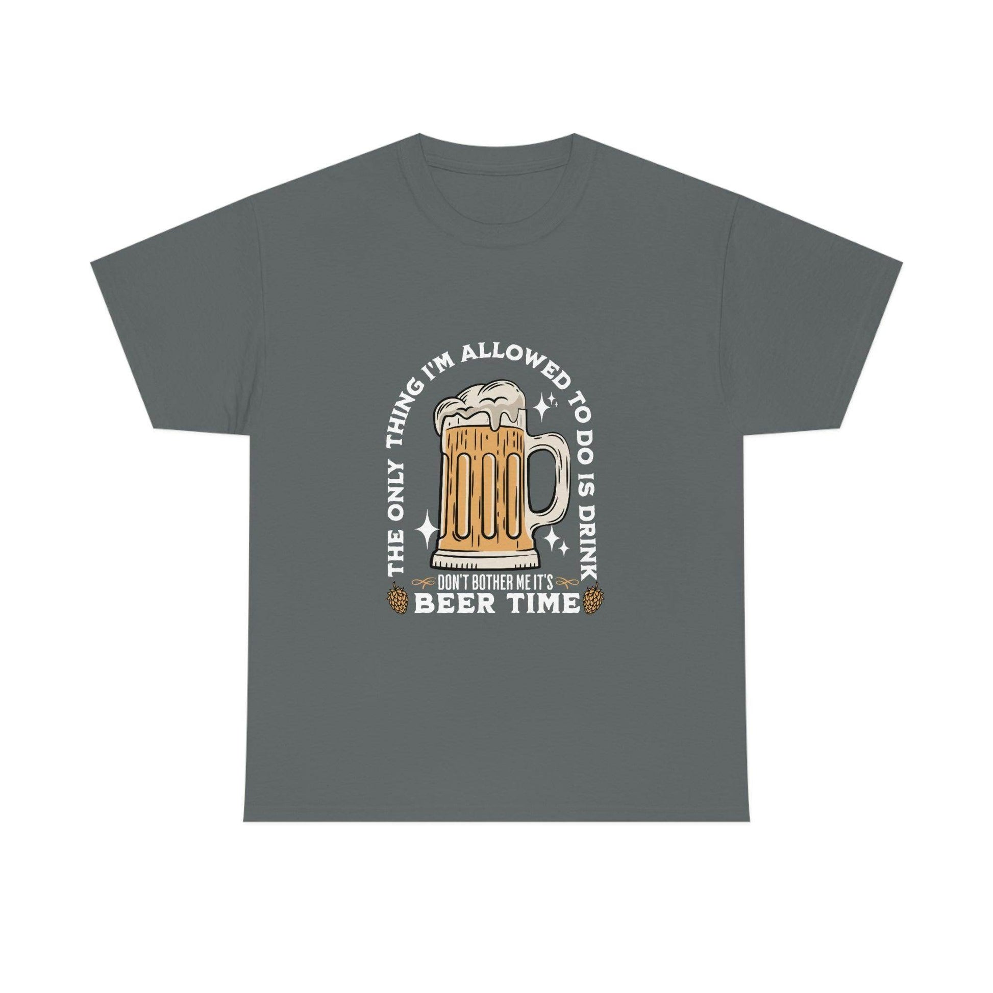 The only thing I am allowed to do is Drink - Beer Time Cotton Tee - Giftsmojo