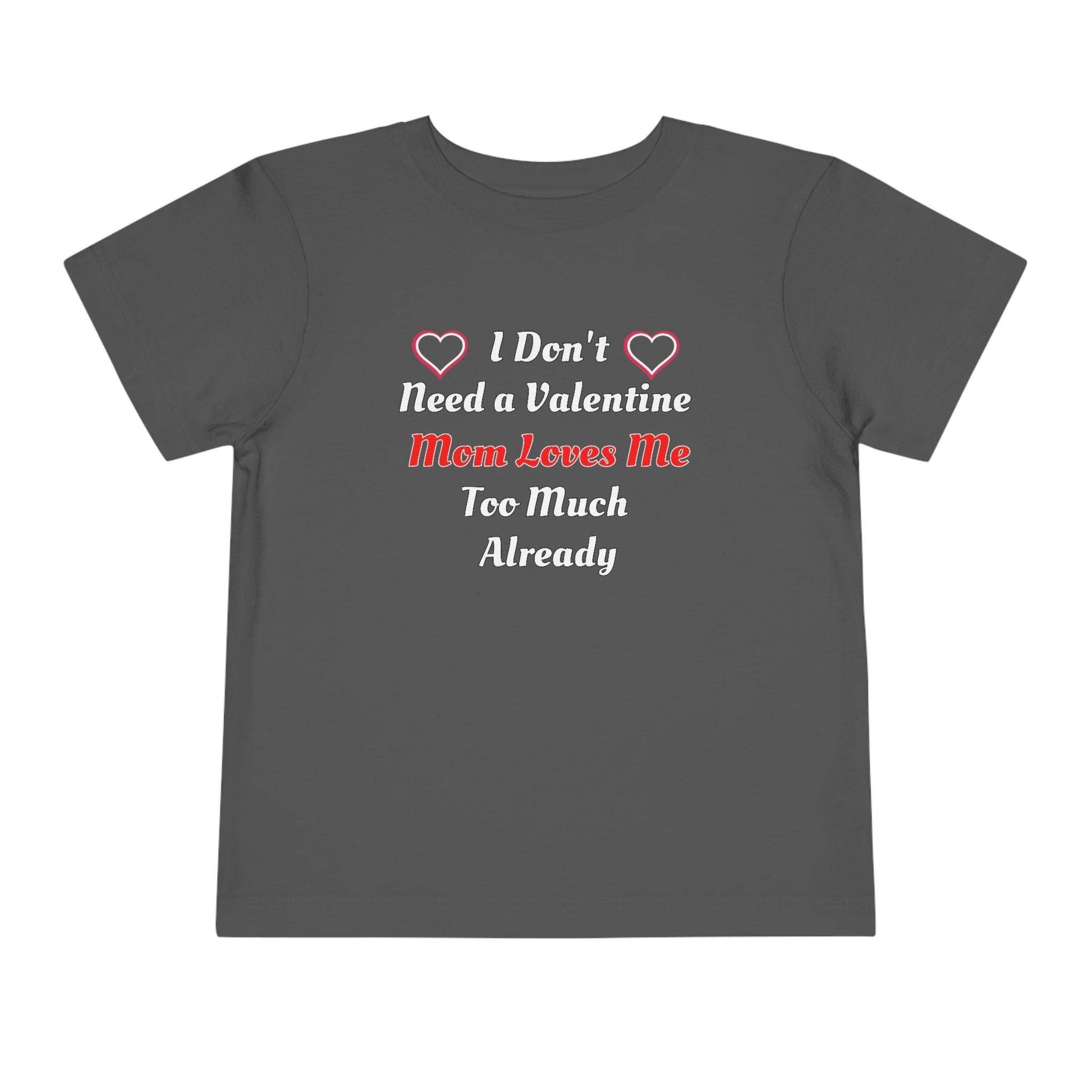 I don't need a valentine mom loves me too much already Toddler Tee - Giftsmojo