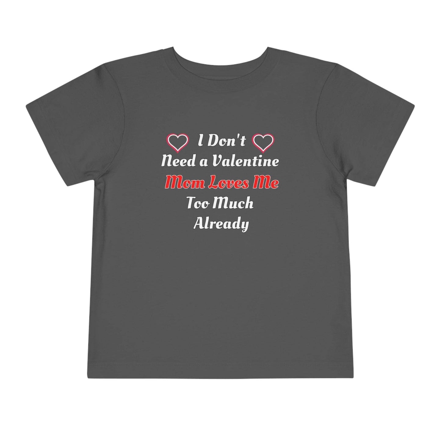 I don't need a valentine mom loves me too much already Toddler Tee - Giftsmojo