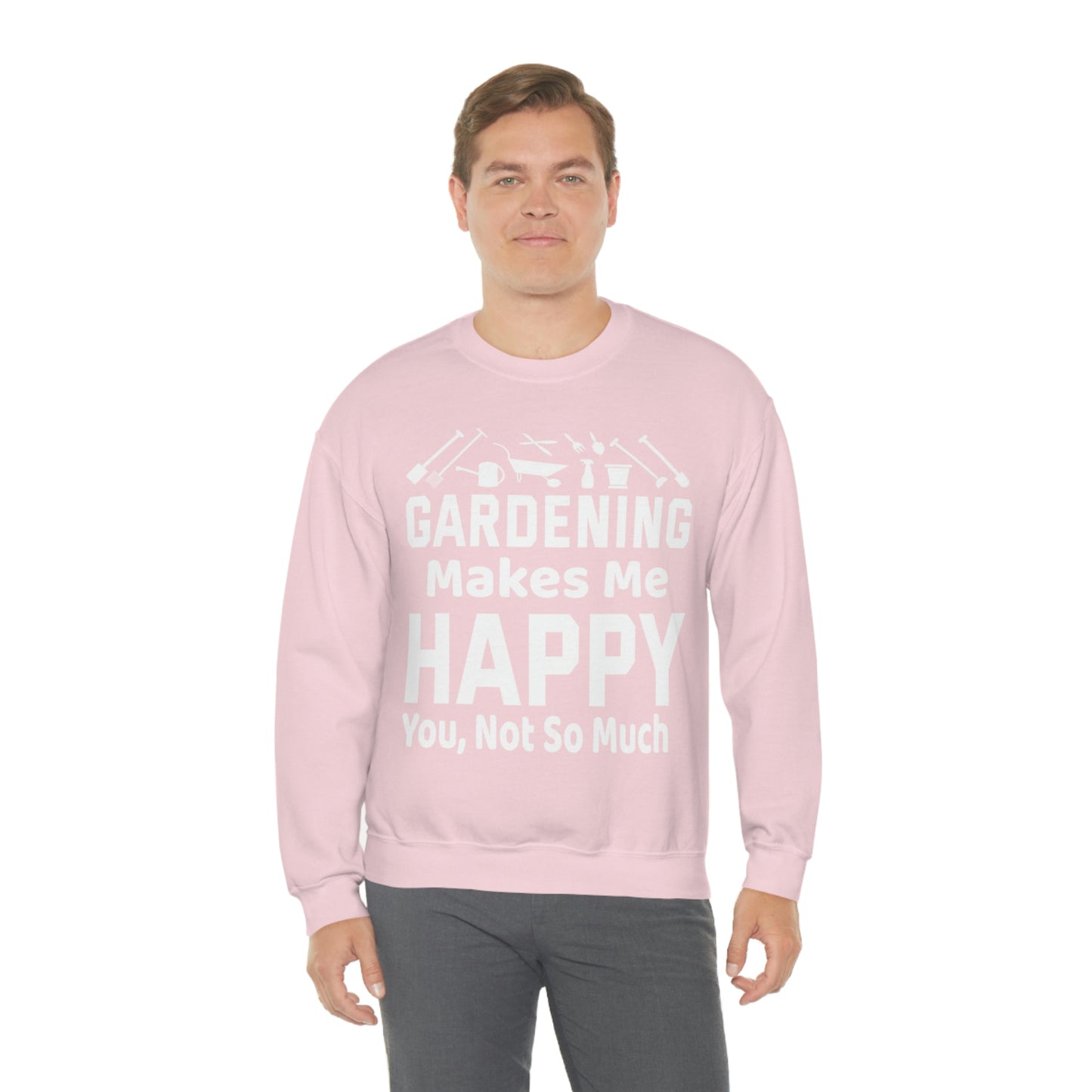Gardening makes me Happy, You not so much, Garden sweatshirt, great for gardeners, garden shirt, plant lover shirt, nature lover shirt