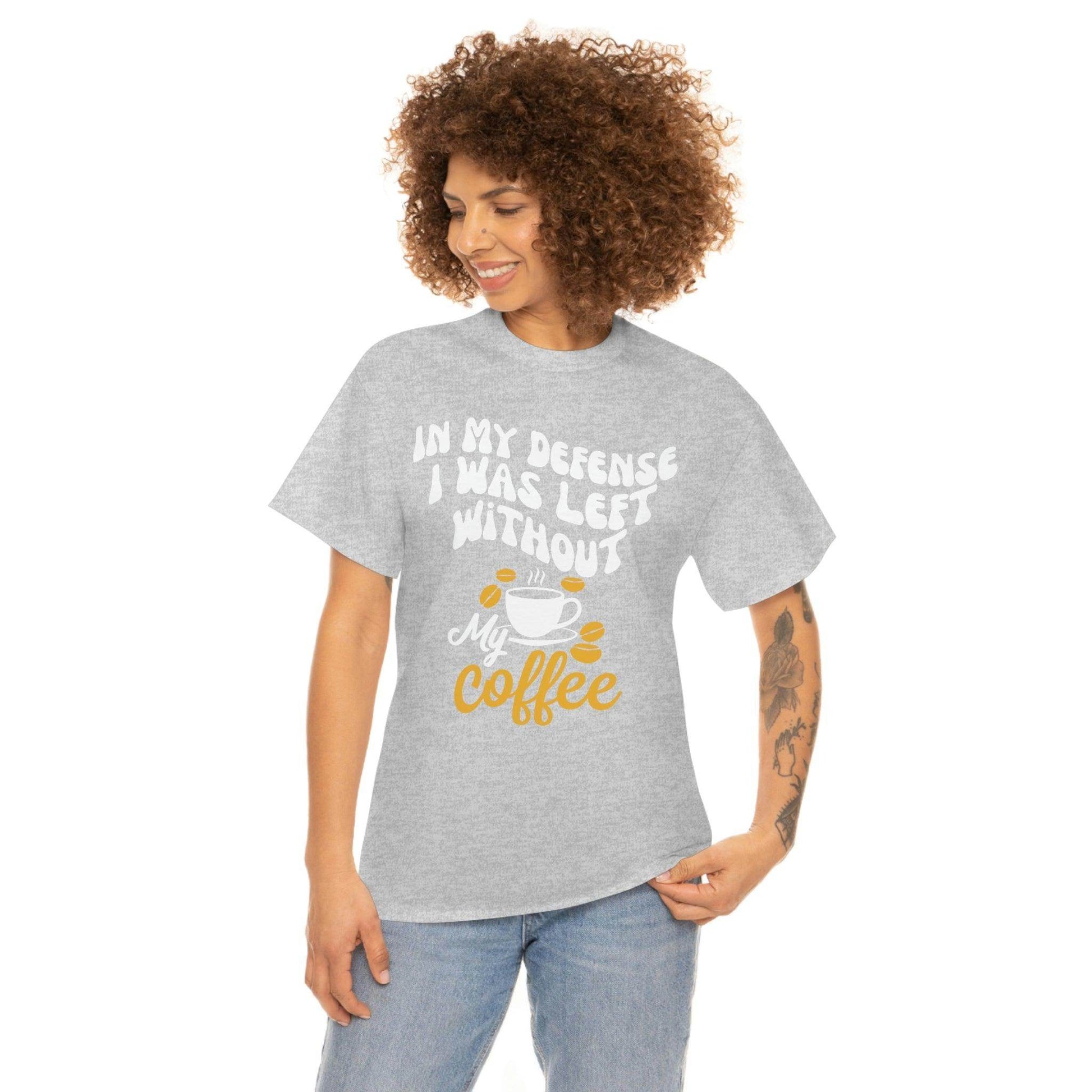 In My defense I was left without coffee Tee - Giftsmojo