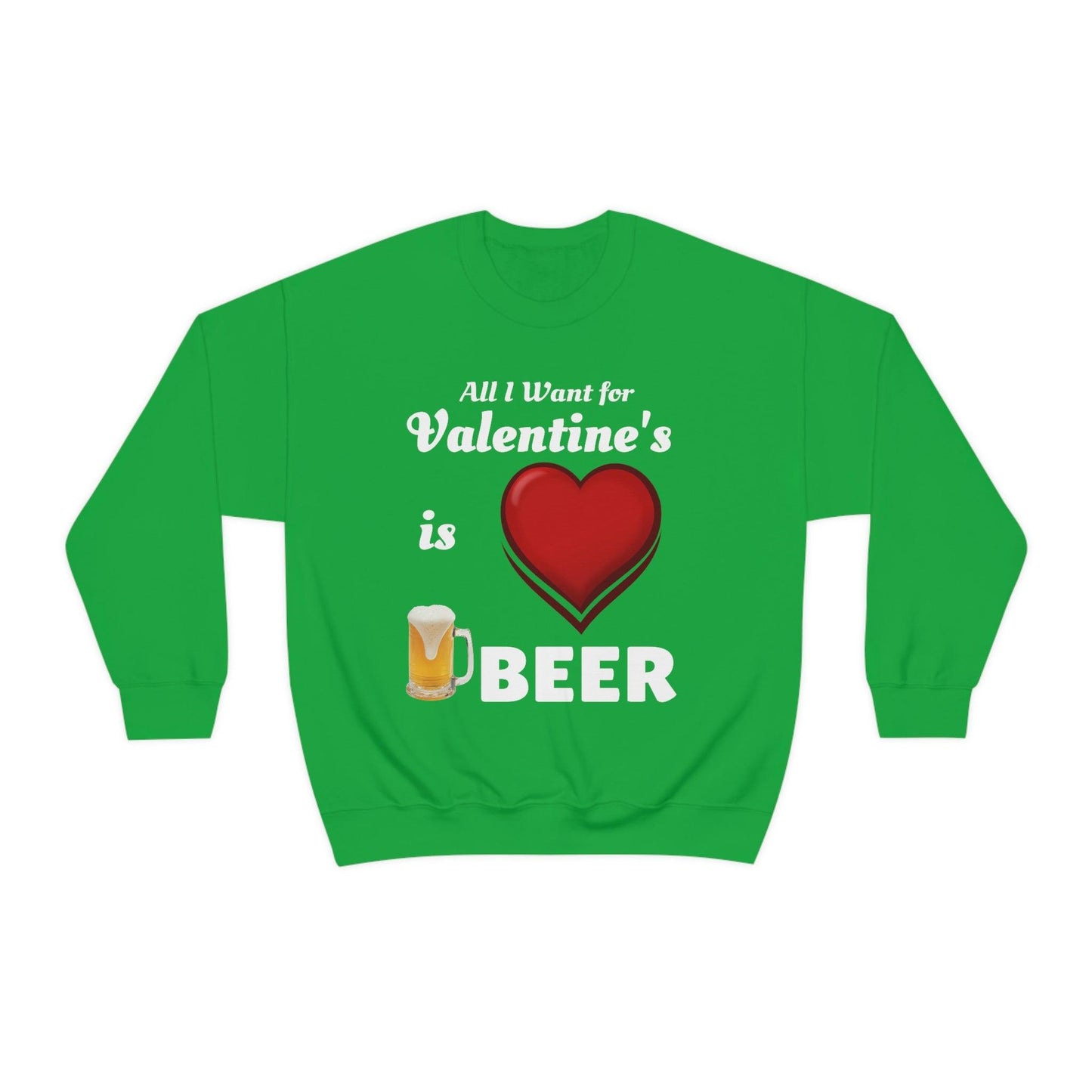 All I want for Valentine's is Beer Sweatshirt