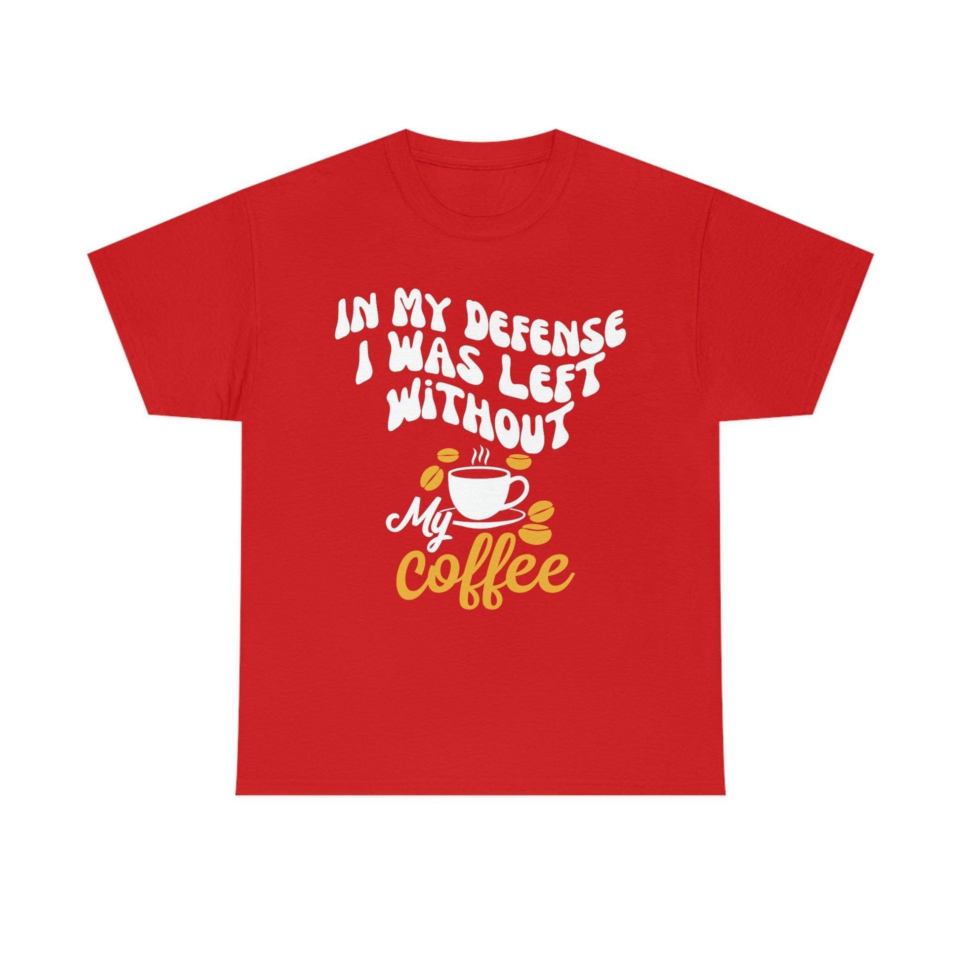 In My defense I was left without coffee Tee - Giftsmojo
