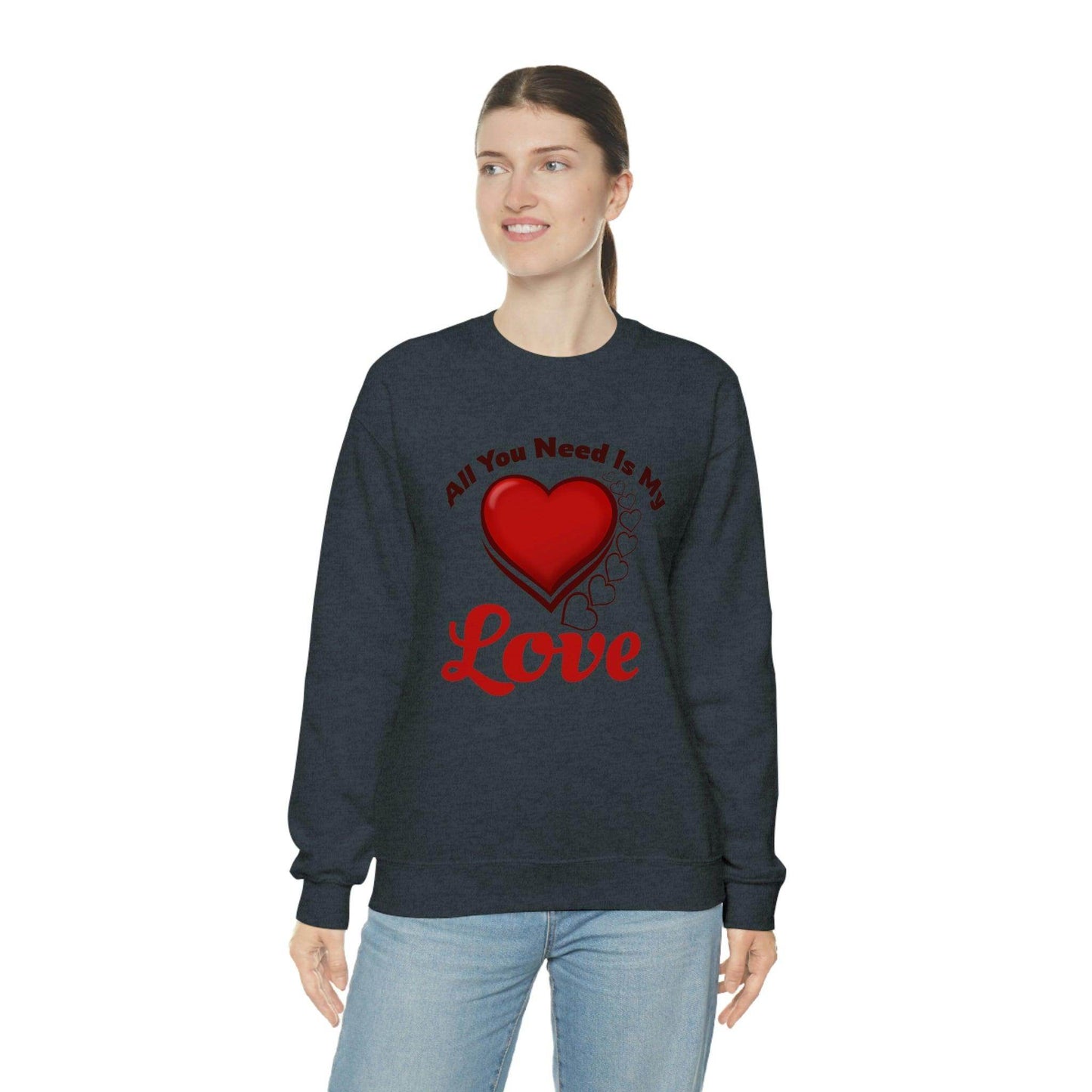 All you need is my Love Sweatshirt - Giftsmojo