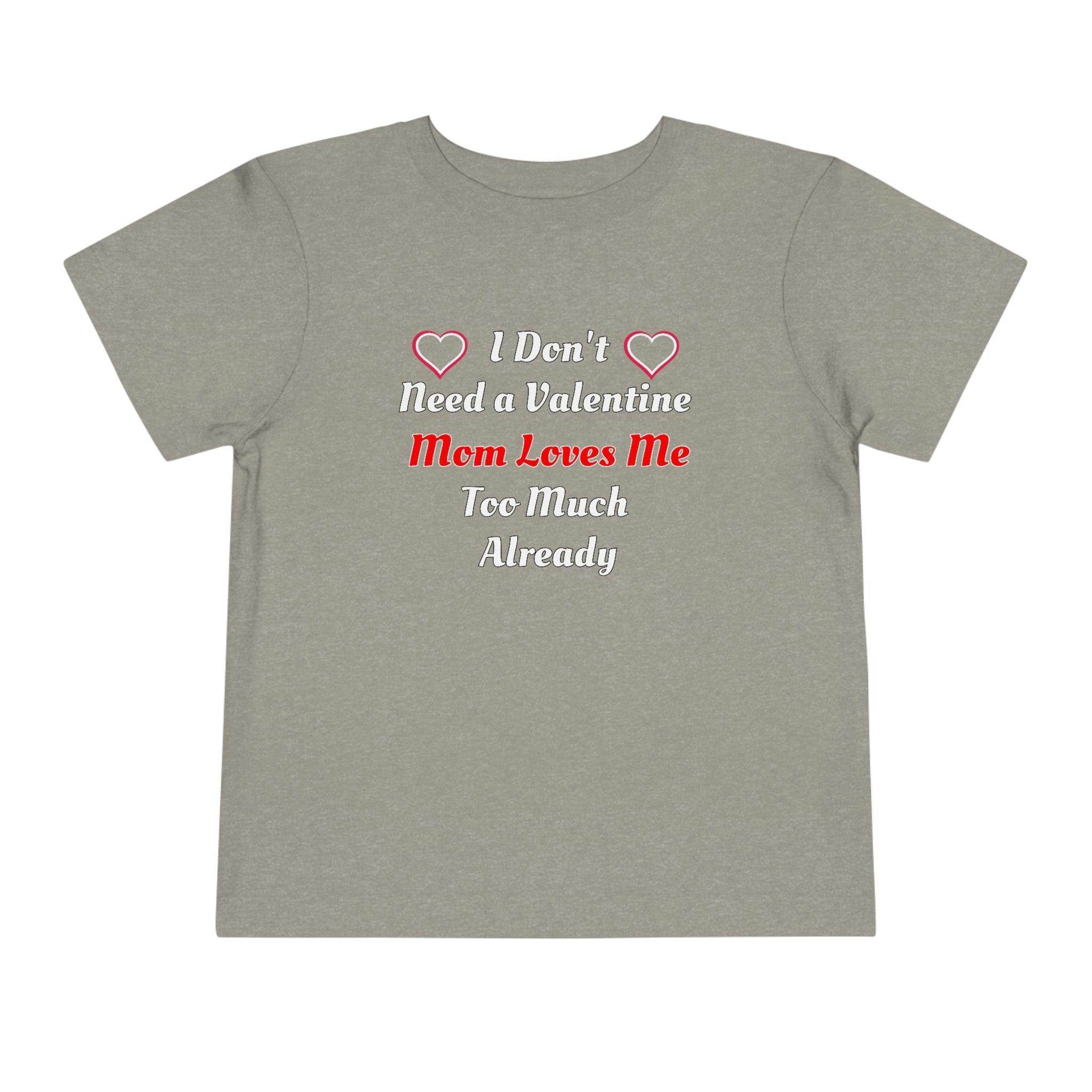 I don't need a valentine mom loves me too much already Toddler Tee - Giftsmojo