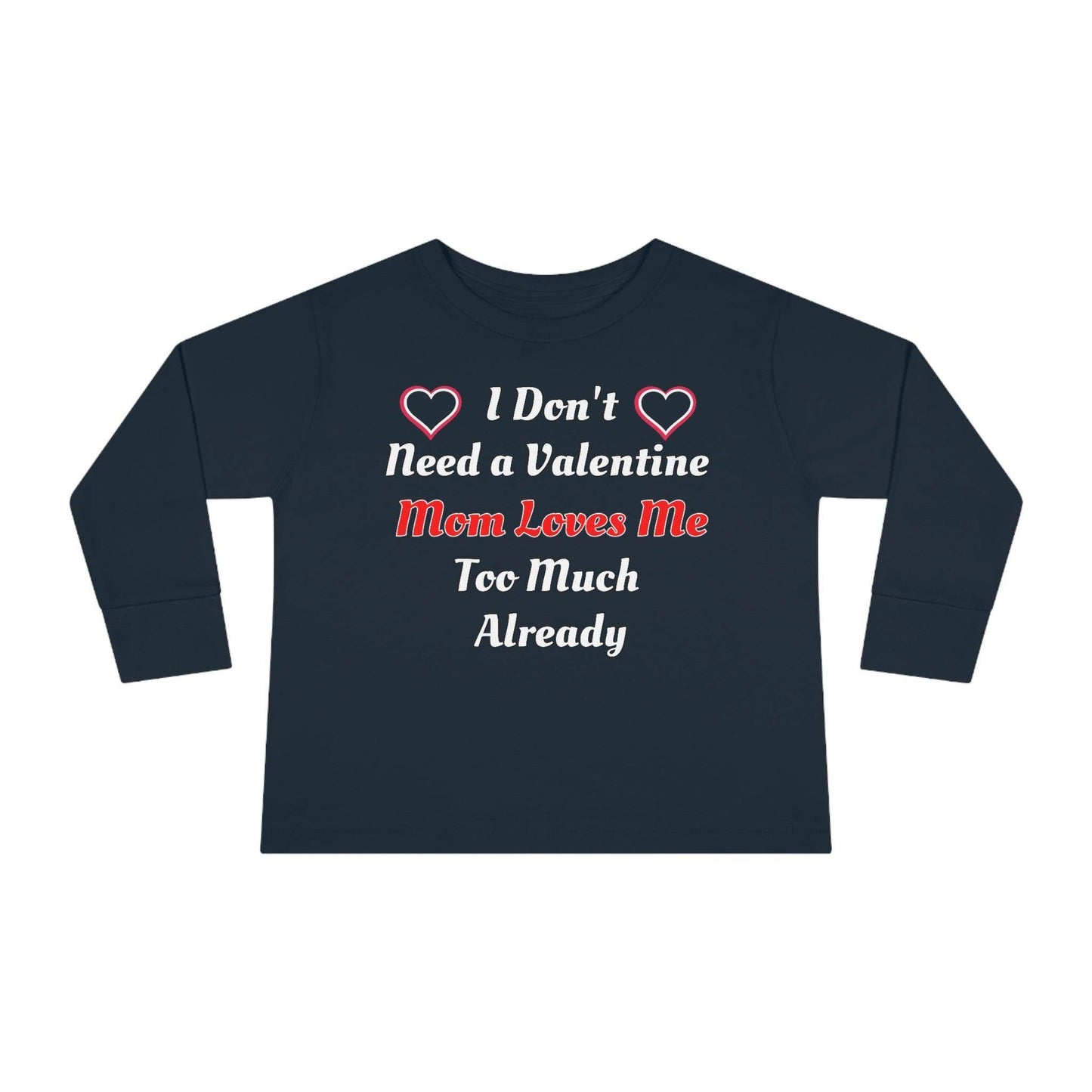 I don't need a valentine mom loves me too much already Toddler Long Sleeve Tee - Giftsmojo
