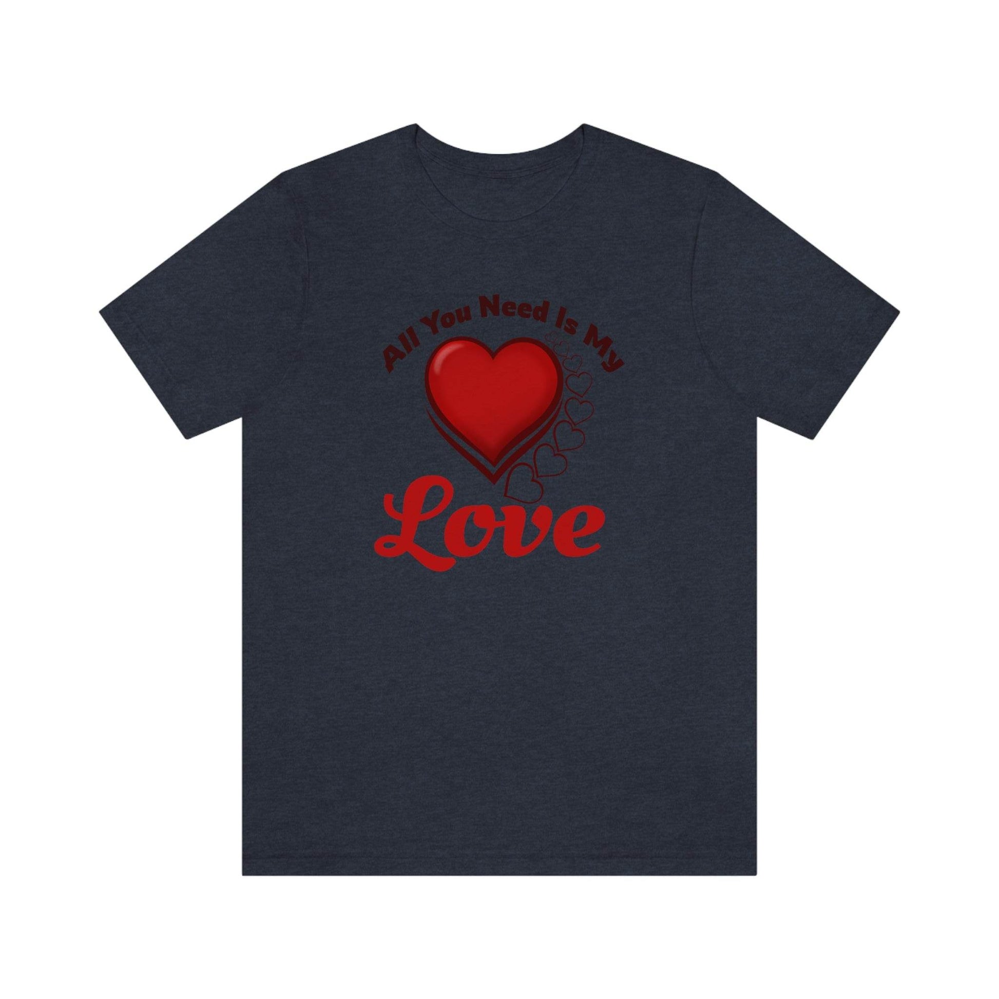 All you need is My Love Tee - Giftsmojo