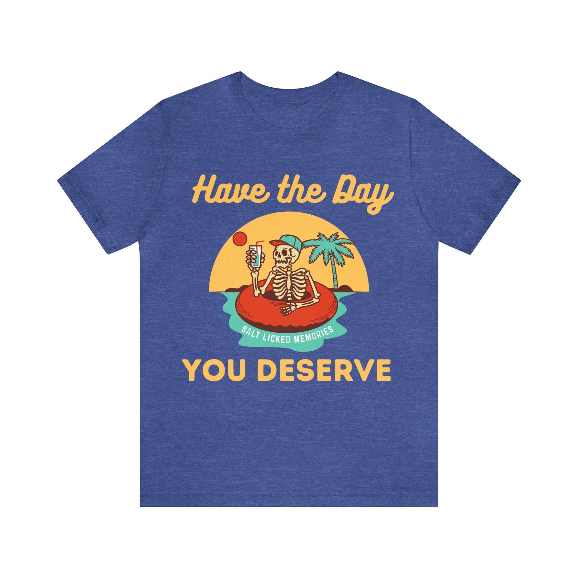 Have the Day You Deserve Shirt, Inspirational Graphic Tee, Motivational Tee, Positive Vibes Shirt, Trendy shirt and Eye Catching shirt - Giftsmojo
