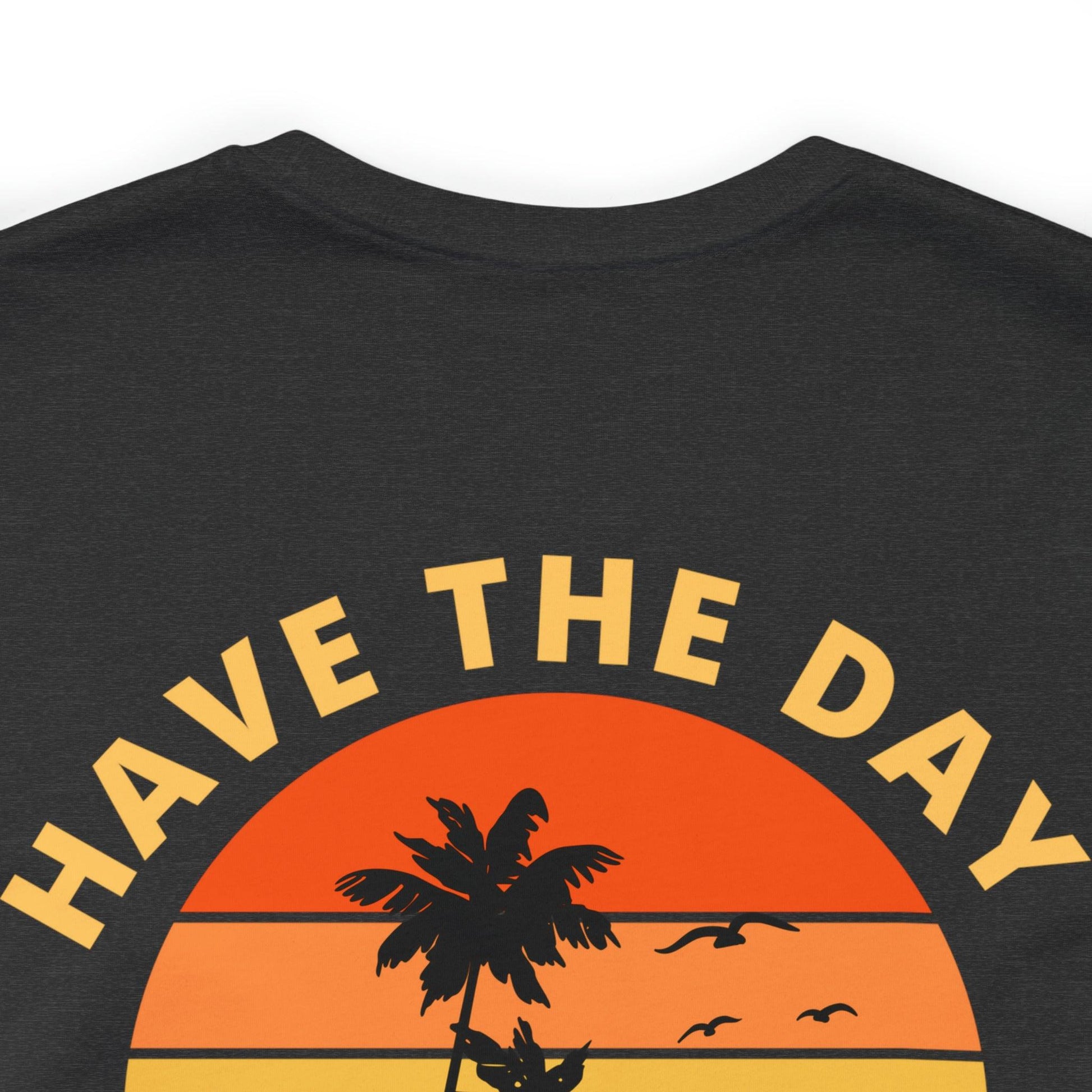 Have the Day You Deserve T-Shirt, Inspirational Graphic Tee, Motivational Tee, Positive Vibes Shirt, Trendy shirt and Eye Catching shirt - Giftsmojo