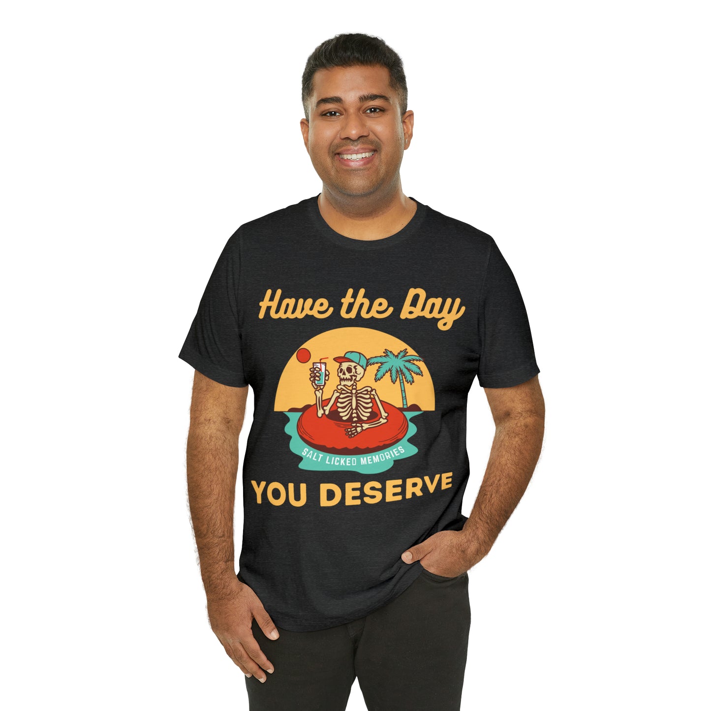 Have the Day You Deserve Shirt, Inspirational Graphic Tee, Motivational Tee, Positive Vibes Shirt, Trendy shirt and Eye Catching shirt