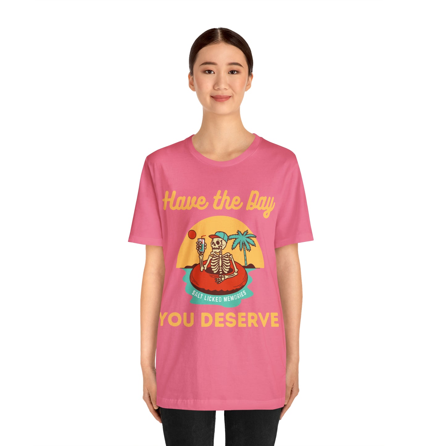 Have the Day You Deserve Shirt, Inspirational Graphic Tee, Motivational Tee, Positive Vibes Shirt, Trendy shirt and Eye Catching shirt