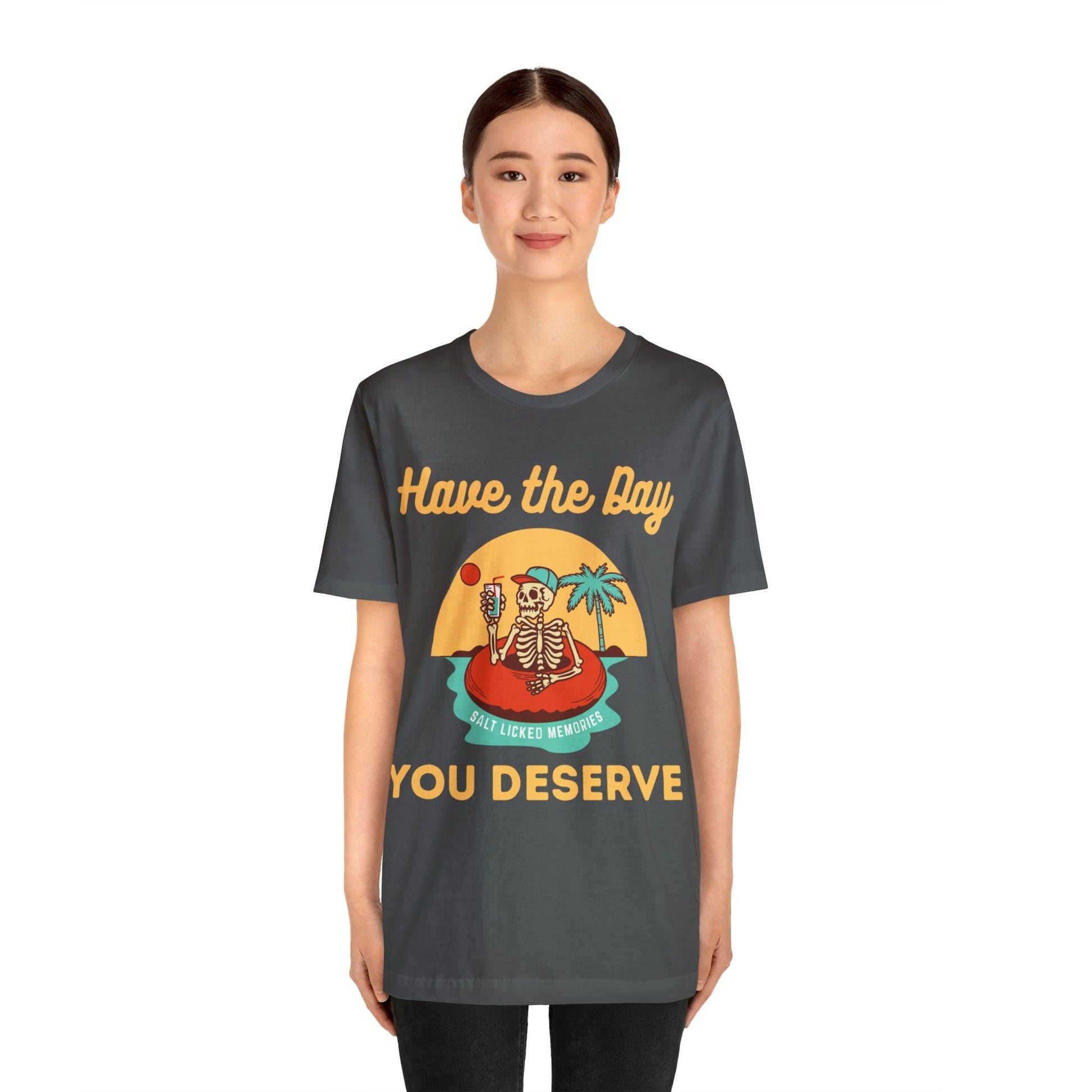 Have the Day You Deserve Shirt, Inspirational Graphic Tee, Motivational Tee, Positive Vibes Shirt, Trendy shirt and Eye Catching shirt - Giftsmojo