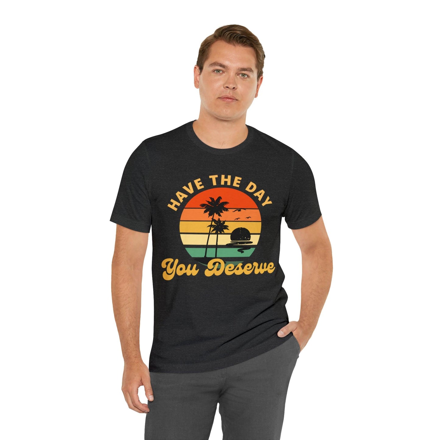 Have the Day You Deserve T-Shirt, Inspirational Graphic Tee, Motivational Tee, Positive Vibes Shirt, Trendy shirt and Eye Catching shirt - Giftsmojo