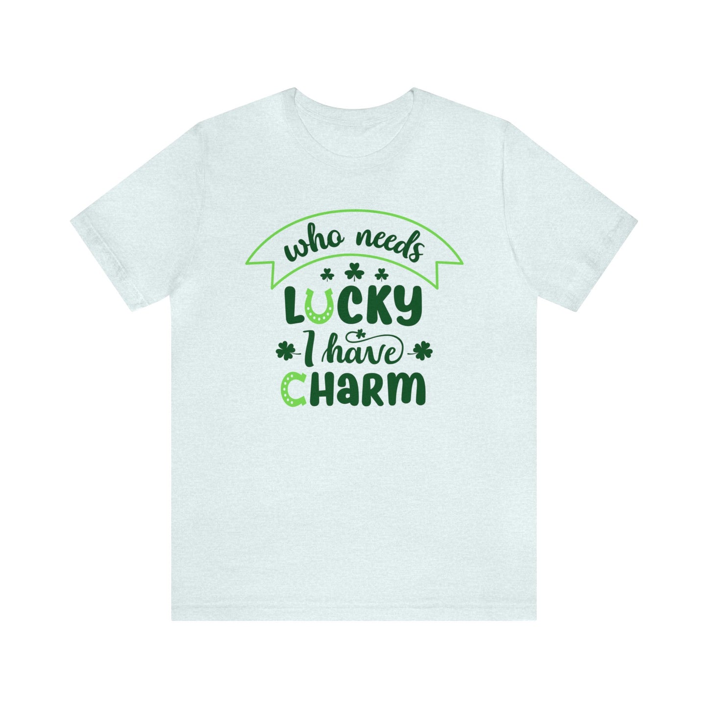 Who needs lucky I have charm St Patrick's Day shirt Feeling Lucky Shirt