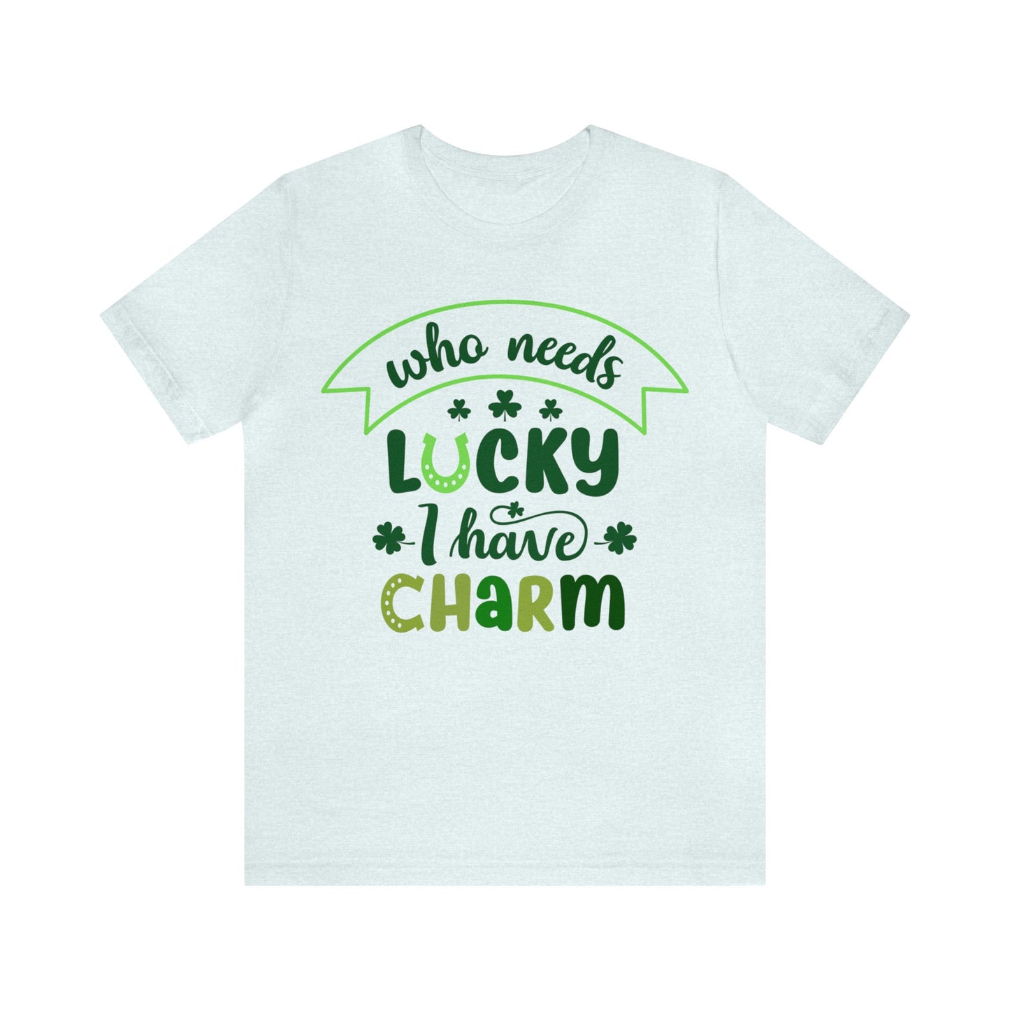 Who needs lucky I have charm St Patrick's Day shirt Feeling Lucky Shirt