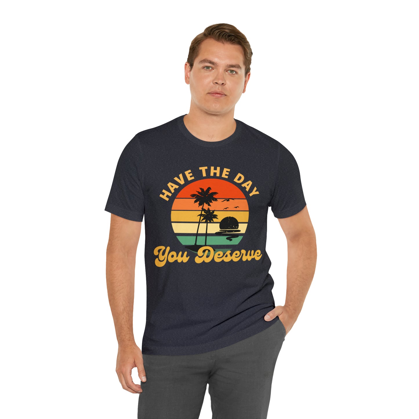 Have the Day You Deserve T-Shirt, Inspirational Graphic Tee, Motivational Tee, Positive Vibes Shirt, Trendy shirt and Eye Catching shirt