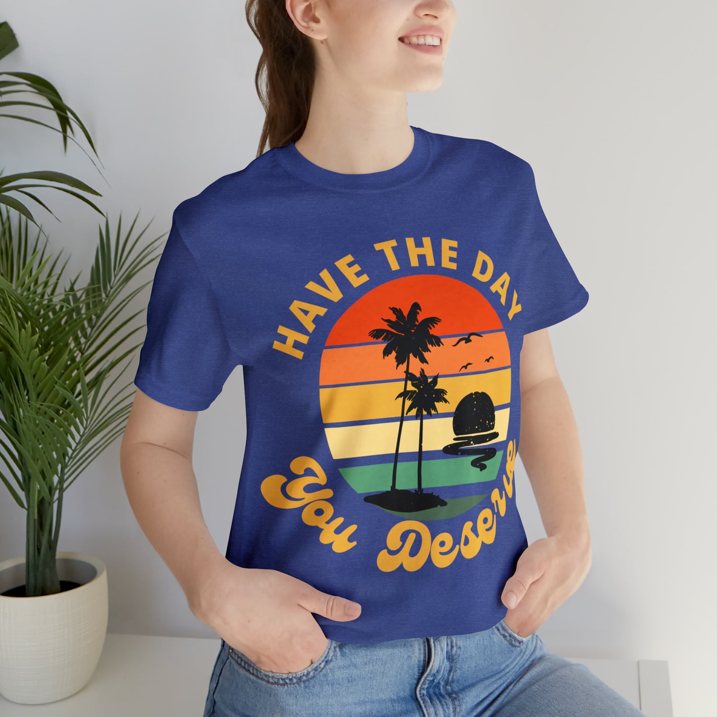 Inspirational Graphic Tee, Motivational Tee, Have the Day You Deserve Shirt, Positive Vibes Shirt, Trendy shirt and Eye Catching shirt Beach