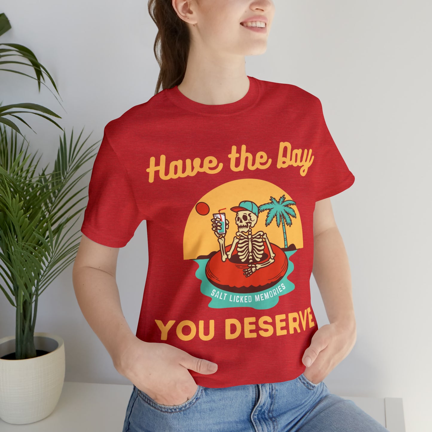 Have the Day You Deserve Shirt, Inspirational Graphic Tee, Motivational Tee, Positive Vibes Shirt, Trendy shirt and Eye Catching shirt