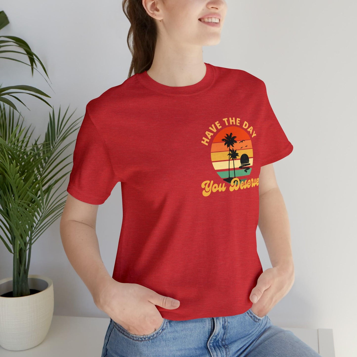 Have the Day You Deserve T-Shirt, Inspirational Graphic Tee, Motivational Tee, Positive Vibes Shirt, Trendy shirt and Eye Catching shirt - Giftsmojo