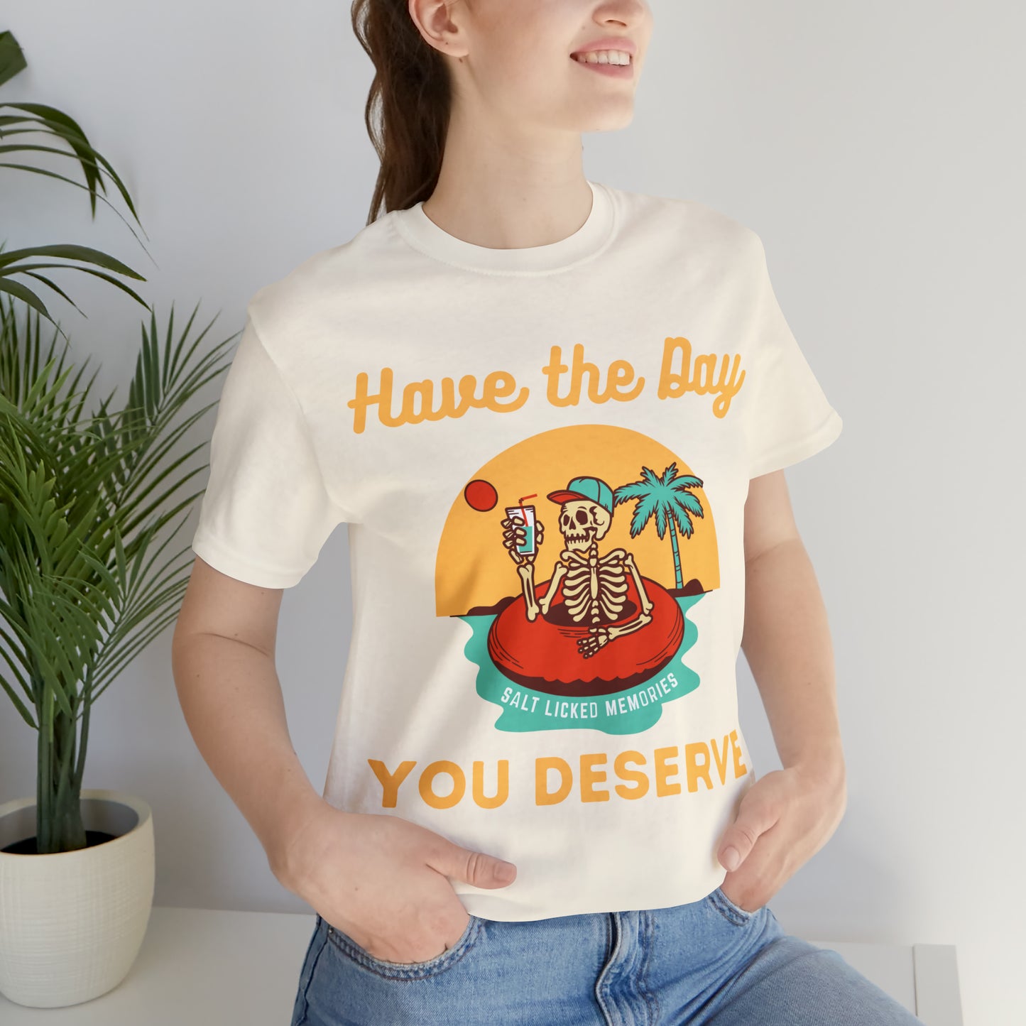 Have the Day You Deserve Shirt, Inspirational Graphic Tee, Motivational Tee, Positive Vibes Shirt, Trendy shirt and Eye Catching shirt