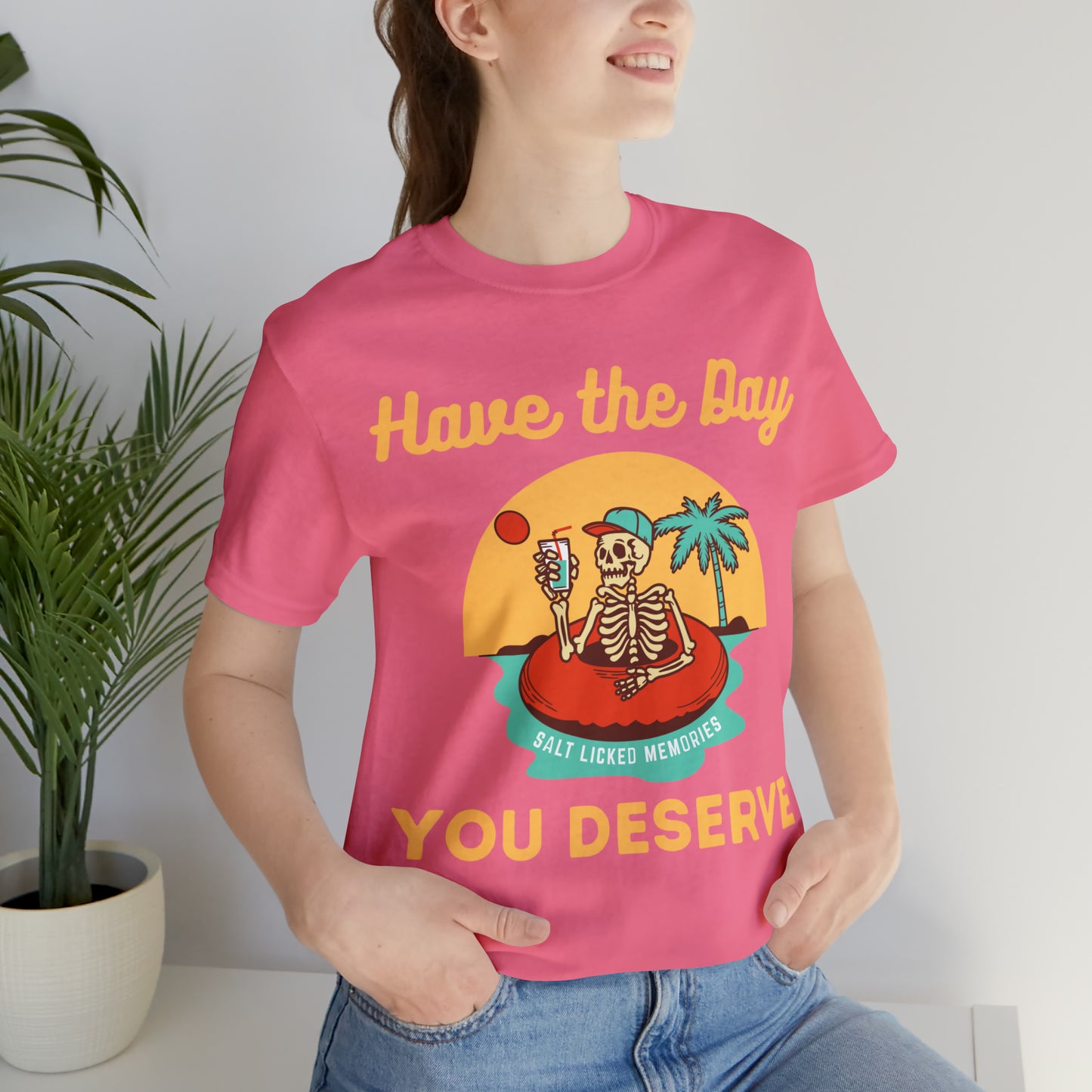 Have the Day You Deserve Shirt, Inspirational Graphic Tee, Motivational Tee, Positive Vibes Shirt, Trendy shirt and Eye Catching shirt