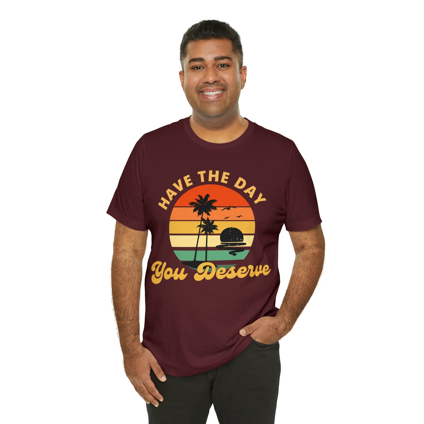 Have the Day You Deserve T-Shirt, Inspirational Graphic Tee, Motivational Tee, Positive Vibes Shirt, Trendy shirt and Eye Catching shirt