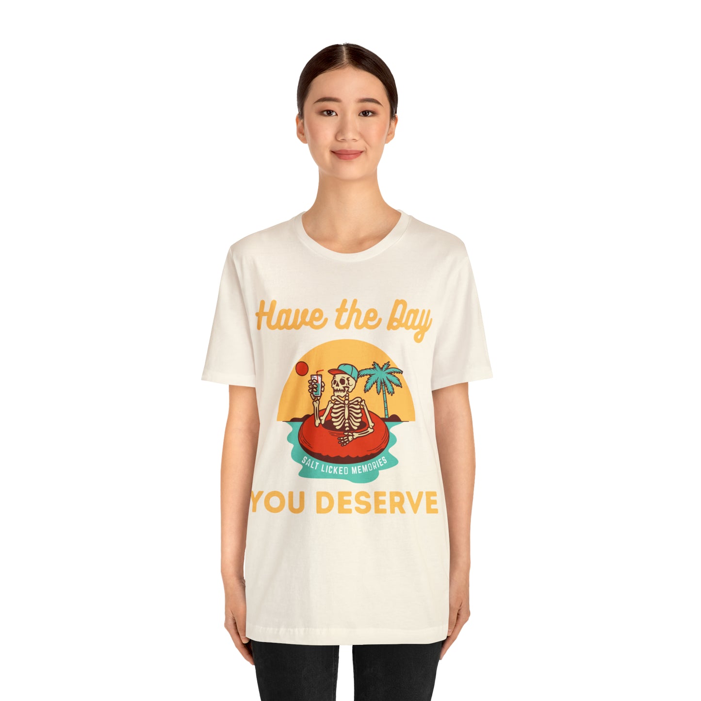 Have the Day You Deserve Shirt, Inspirational Graphic Tee, Motivational Tee, Positive Vibes Shirt, Trendy shirt and Eye Catching shirt