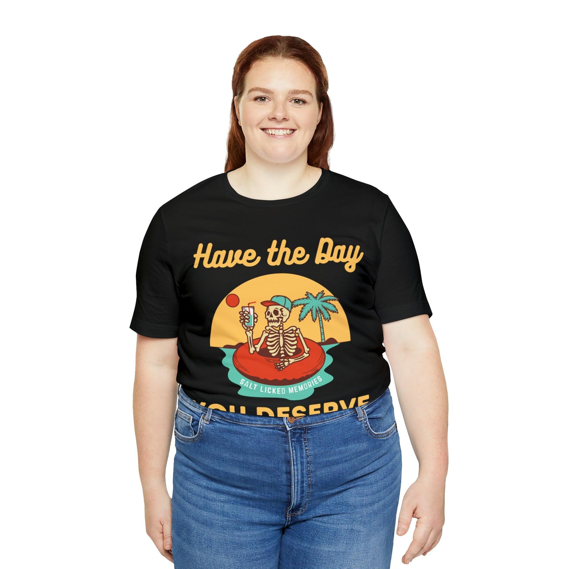 Have the Day You Deserve Shirt, Inspirational Graphic Tee, Motivational Tee, Positive Vibes Shirt, Trendy shirt and Eye Catching shirt - Giftsmojo