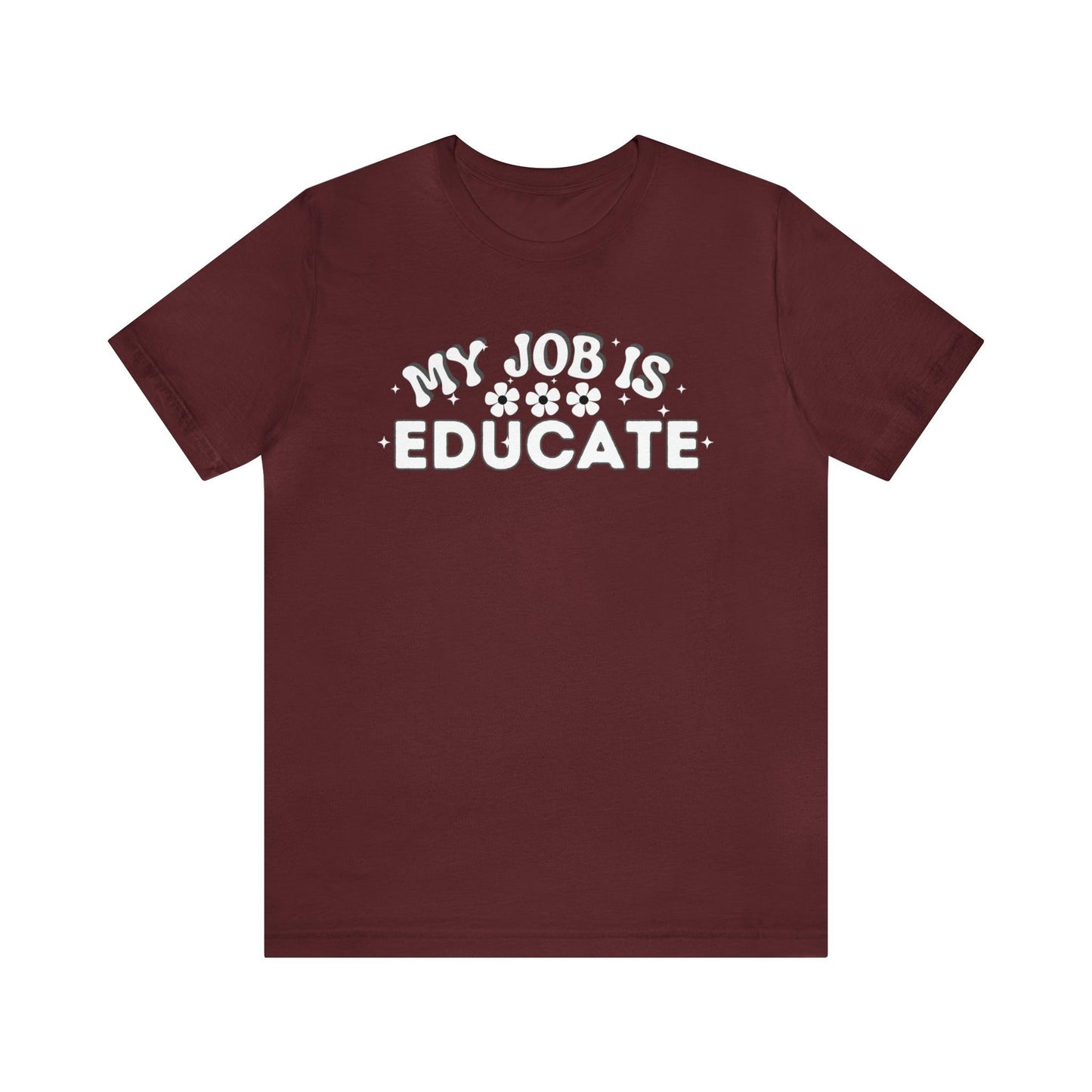 My Job is Educate Shirt Teacher Shirt, Collage Professor Shirt, Elementary School Teacher Gift Shirt High School Teacher Shirt Pre-K Preschool Kindergarten - Giftsmojo