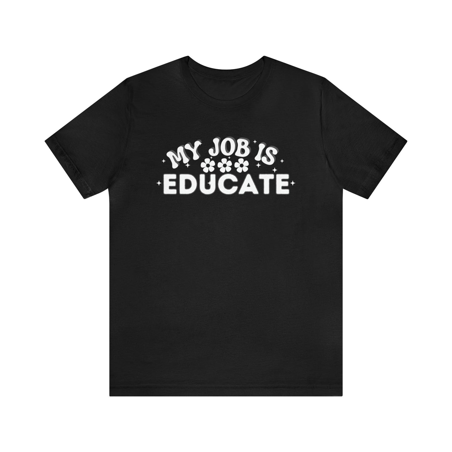 My Job is Educate Shirt Teacher Shirt, Collage Professor Shirt, Elementary School Teacher Gift Shirt High School Teacher Shirt Pre-K Preschool Kindergarten - Giftsmojo