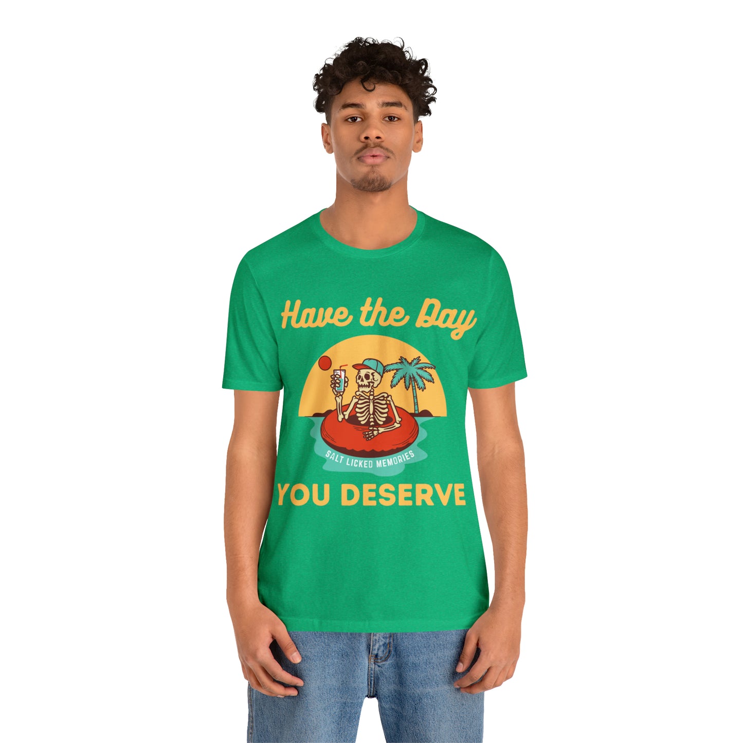 Have the Day You Deserve Shirt, Inspirational Graphic Tee, Motivational Tee, Positive Vibes Shirt, Trendy shirt and Eye Catching shirt