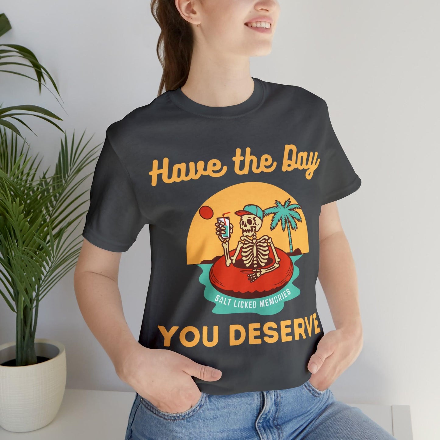 Have the Day You Deserve Shirt, Inspirational Graphic Tee, Motivational Tee, Positive Vibes Shirt, Trendy shirt and Eye Catching shirt - Giftsmojo